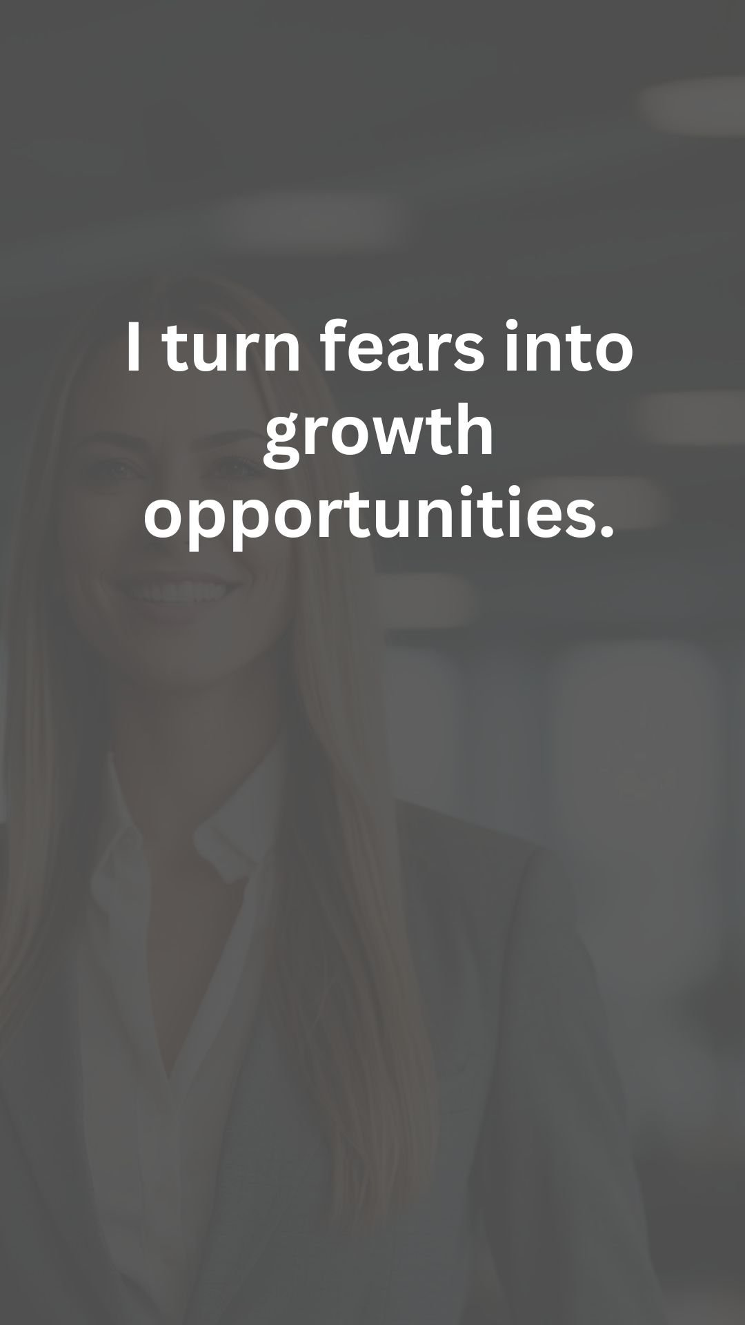 I turn fears into growth opportunities.