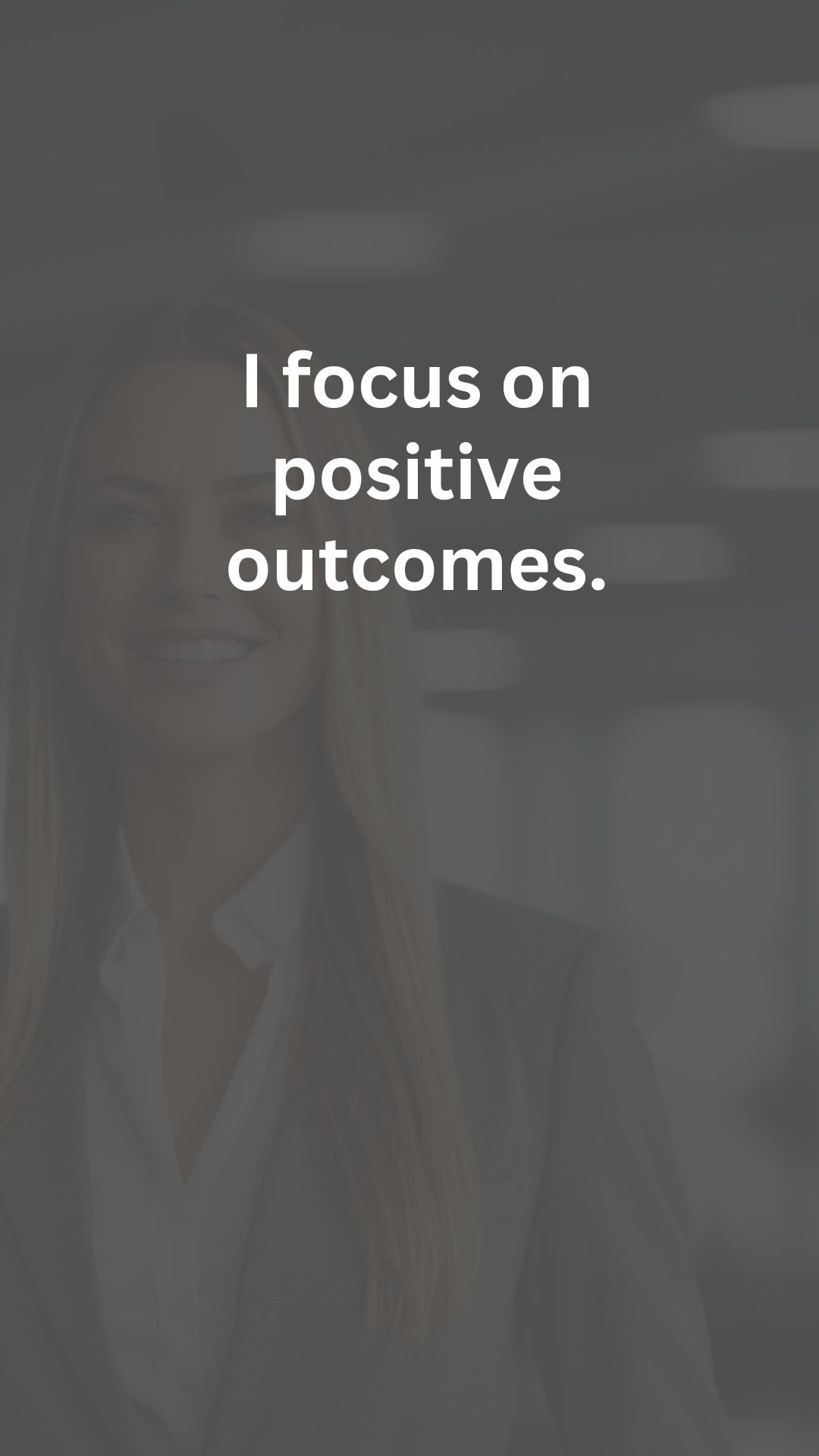 I focus on positive outcomes.