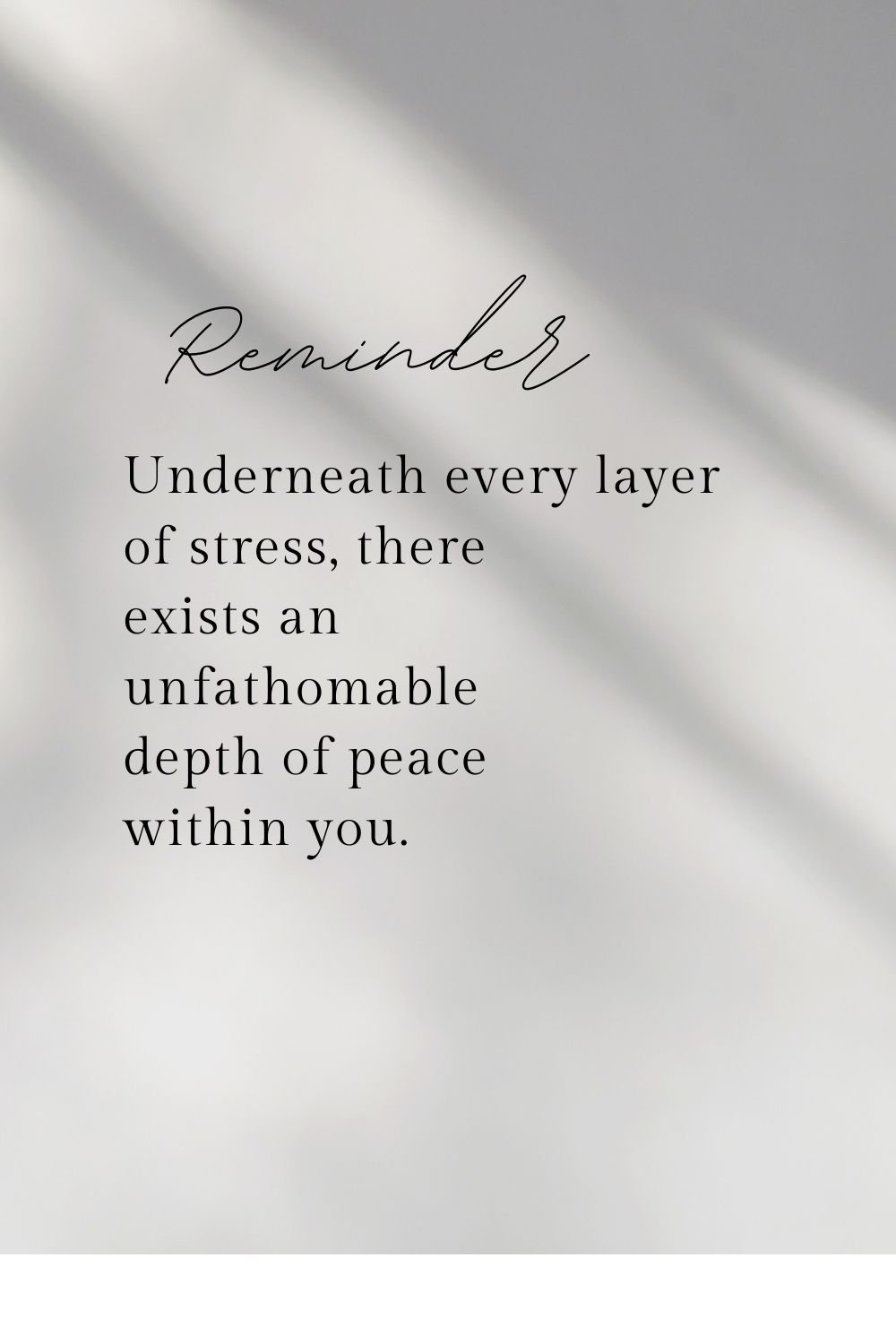 Underneath every layer of stress, there exists an unfathomable depth of peace within you.