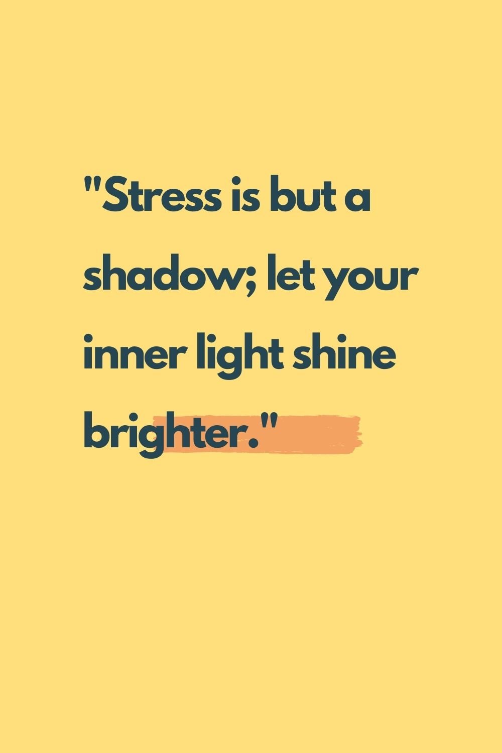 Stress is but a shadow; let your inner light shine brighter.