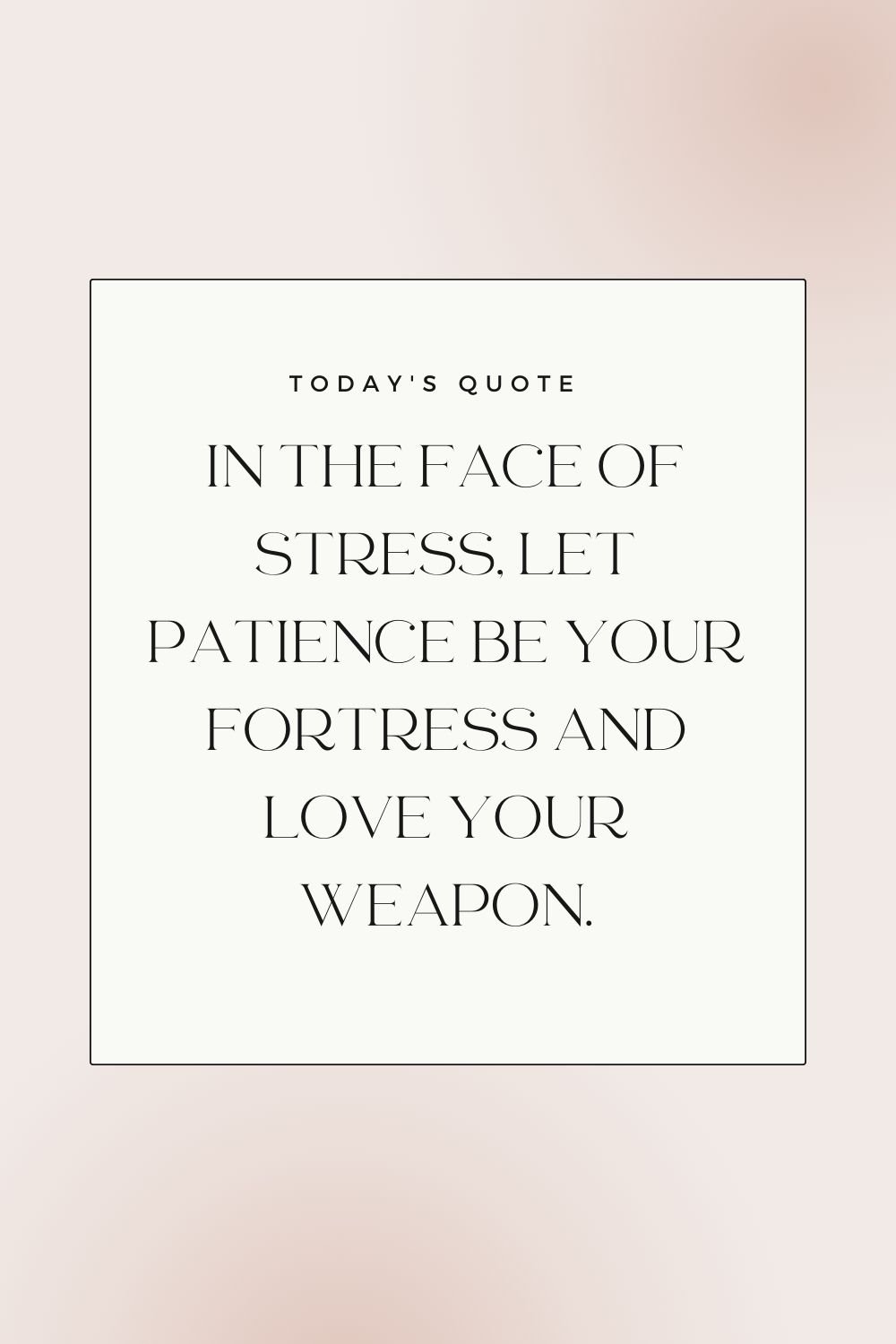 In the face of stress, let patience be your fortress and love your weapon.