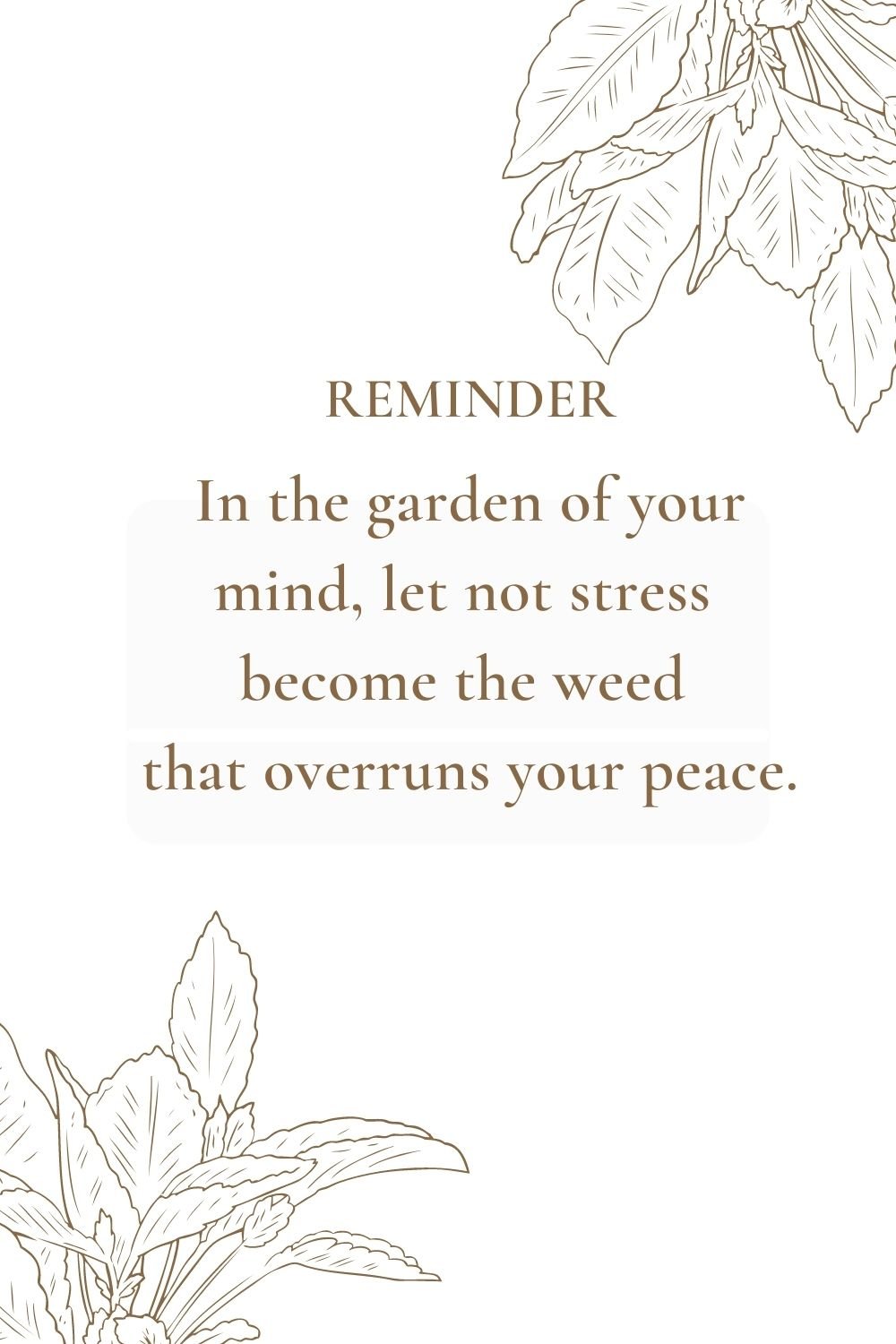 In the garden of your mind, let not stress become the weed that overruns your peace.