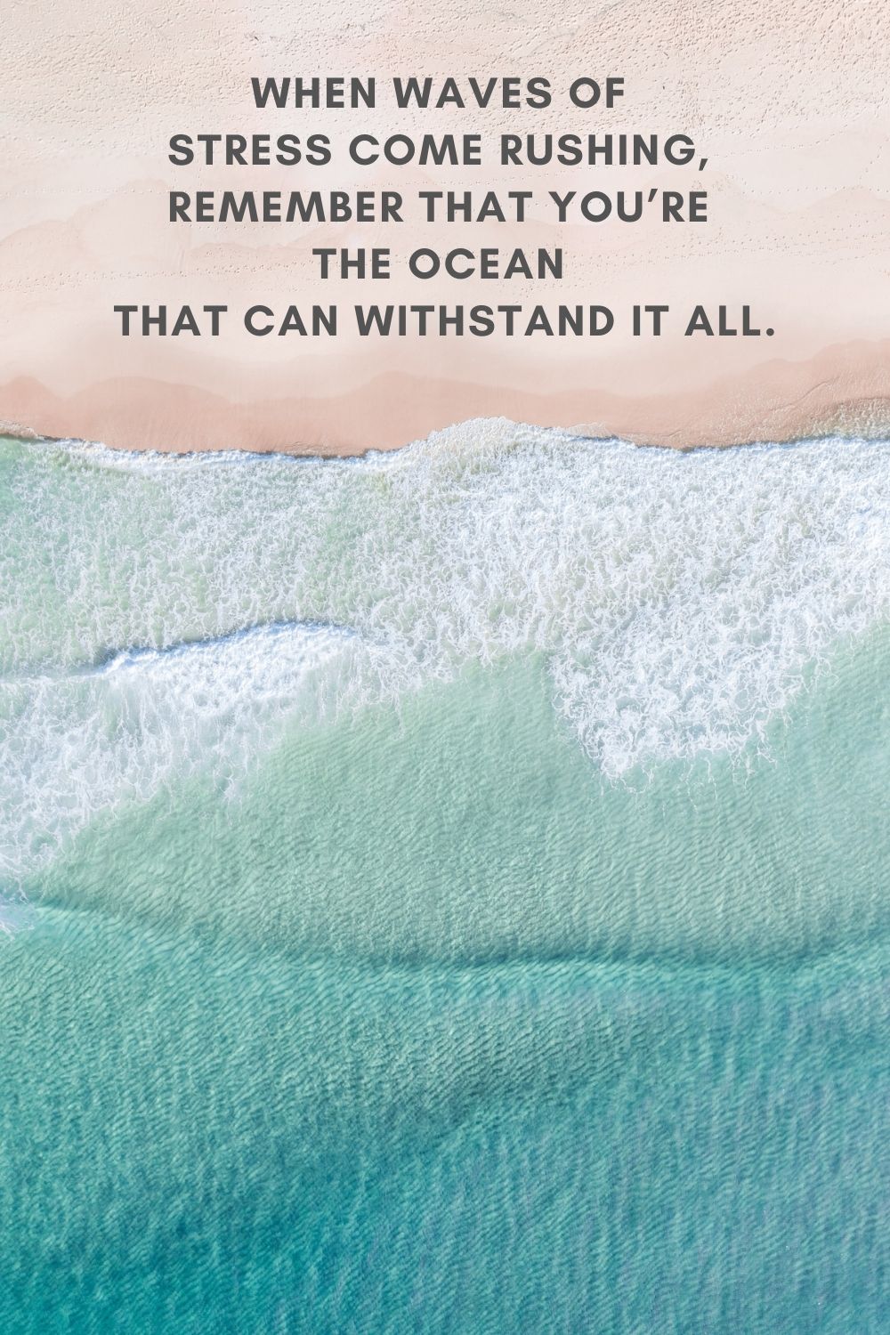 When waves of stress come rushing, remember that you're the ocean that can withstand it all