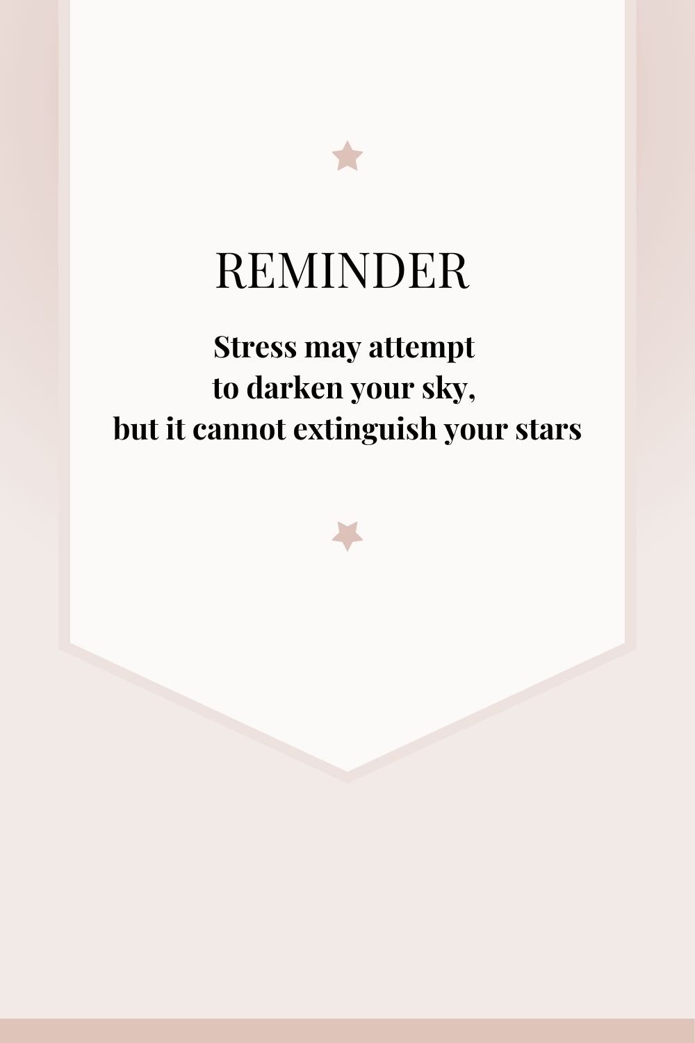 Stress may attempt to darken your sky, but it cannot extinguish your stars.