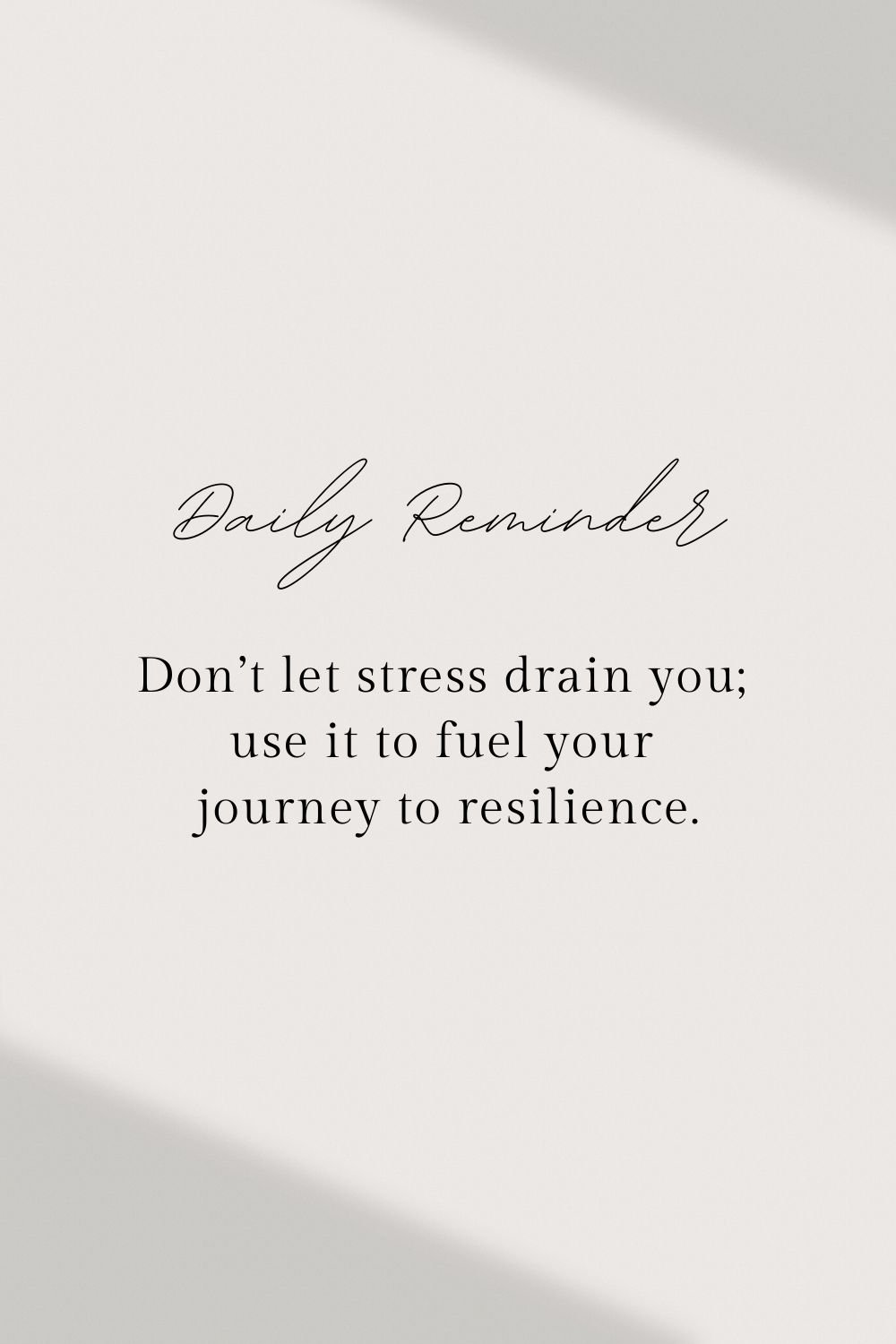 "Don't let stress drain you; use it to fuel your journey to resilience."