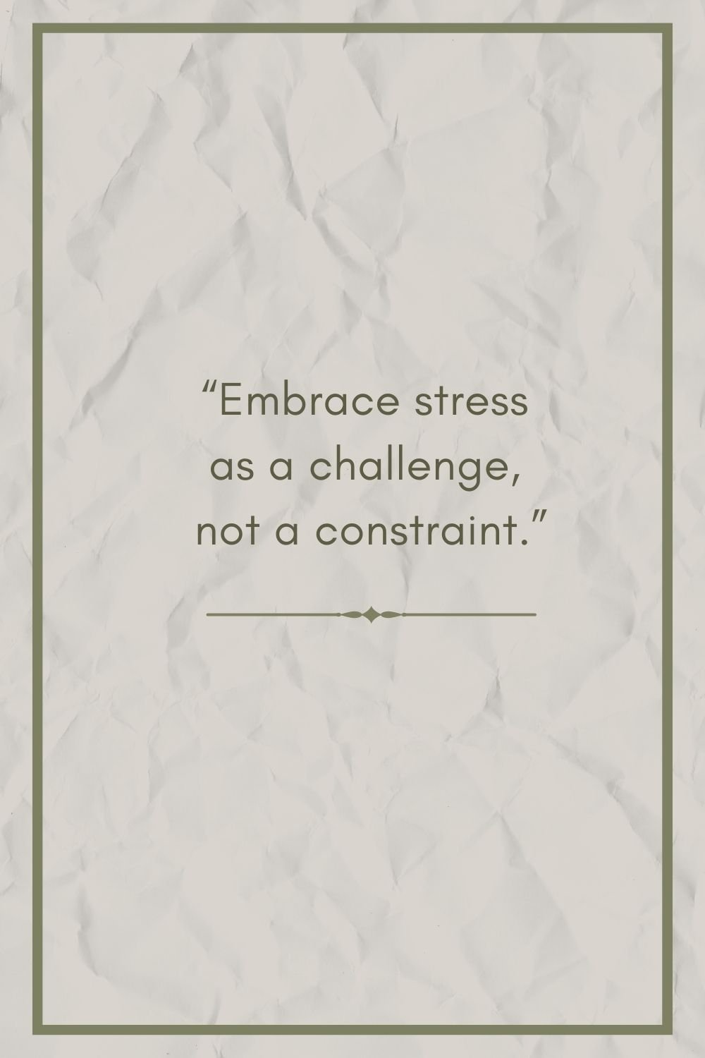 "Embrace stress as a challenge, not a constraint."