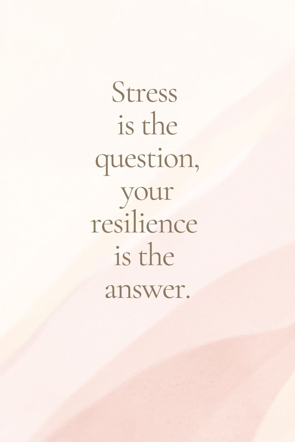 "Stress is the question, your resilience is the answer."