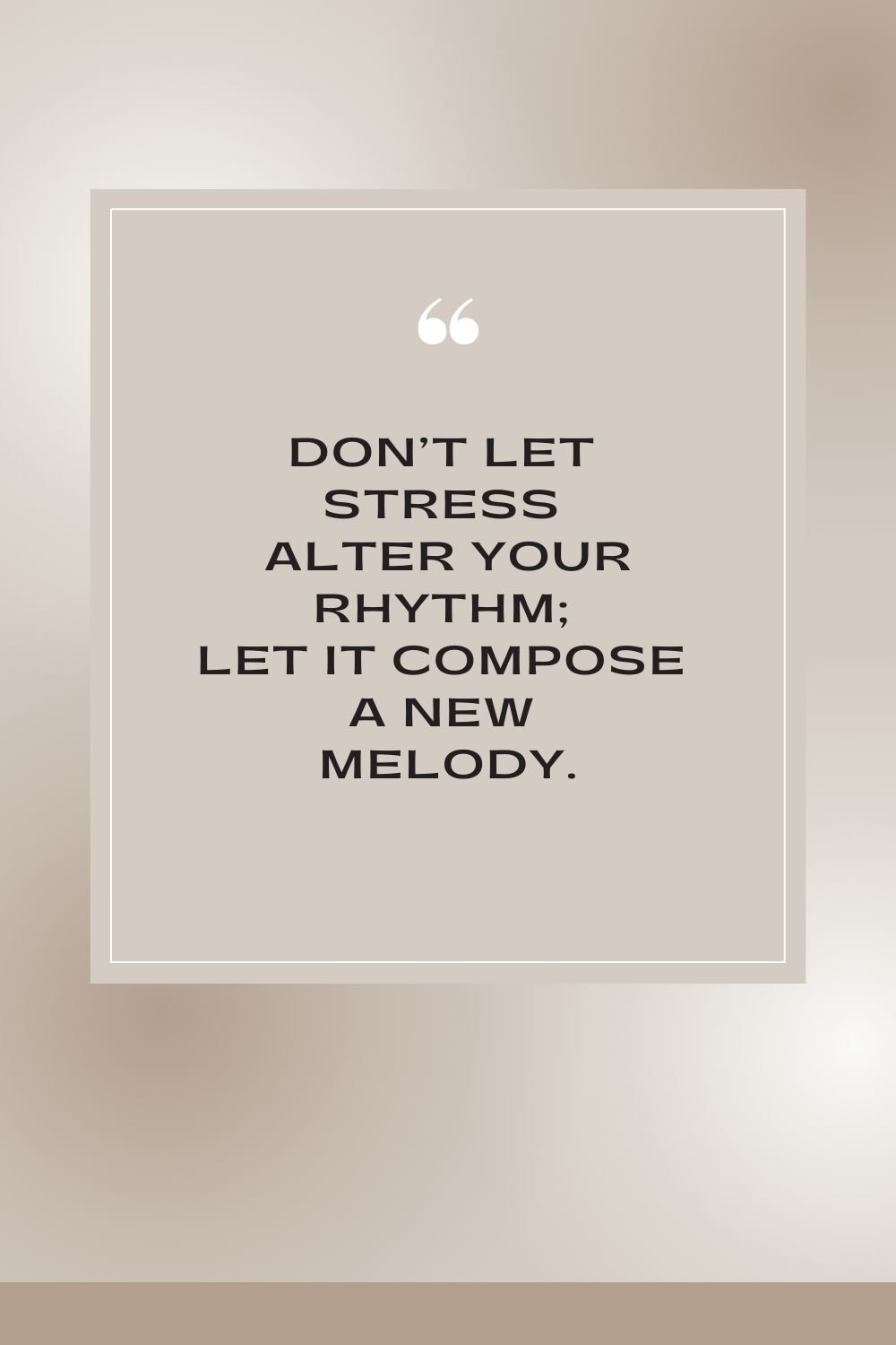 "Don't let stress alter your rhythm; let it compose a new melody."