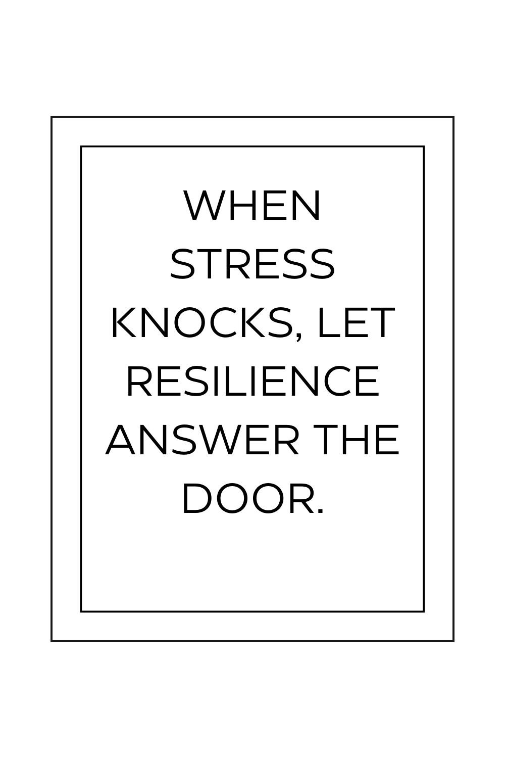 "When stress knocks, let resilience answer the door."