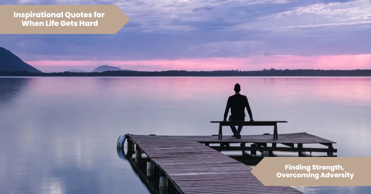 Inspirational Quotes For When Life Gets Hard Finding Strength, Overcoming Adversity