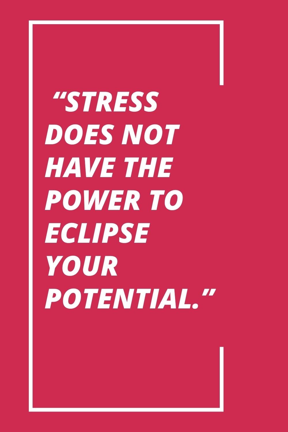 "Stress does not have the power to eclipse your potential."