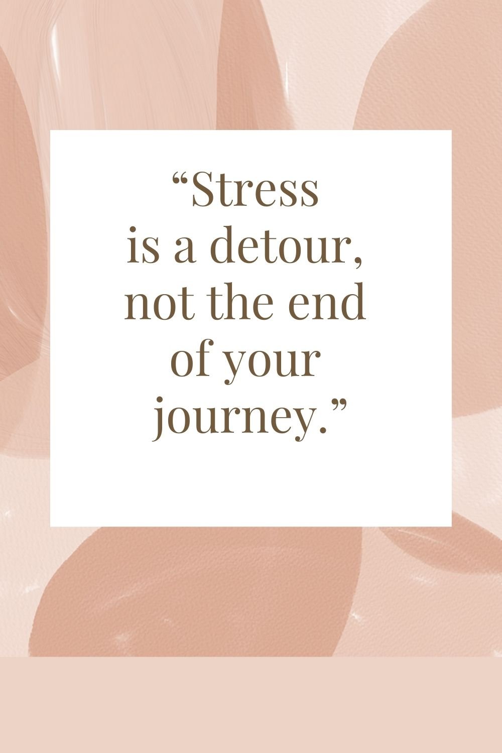"Stress is a detour, not the end of your journey."
