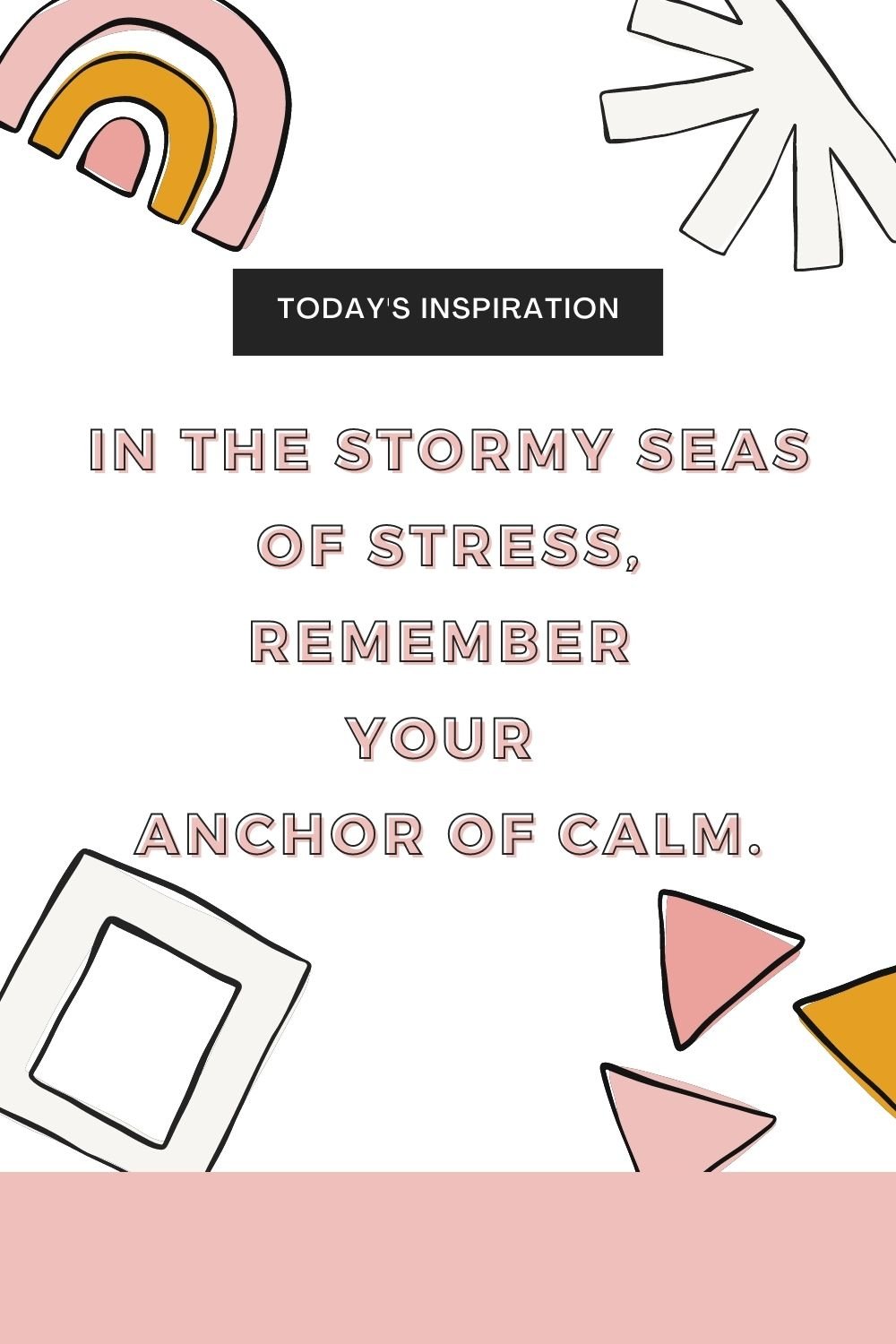 "In the stormy seas of stress, remember your anchor of calm."