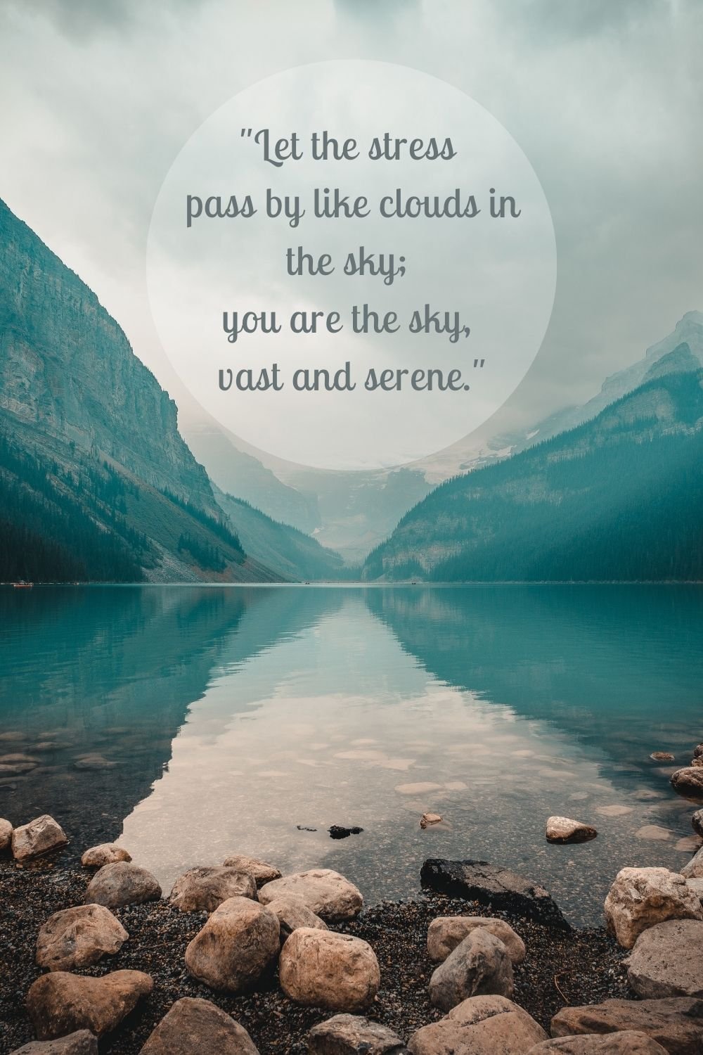 Let the stress pass by like clouds in the sky; you are the sky, vast and serene.