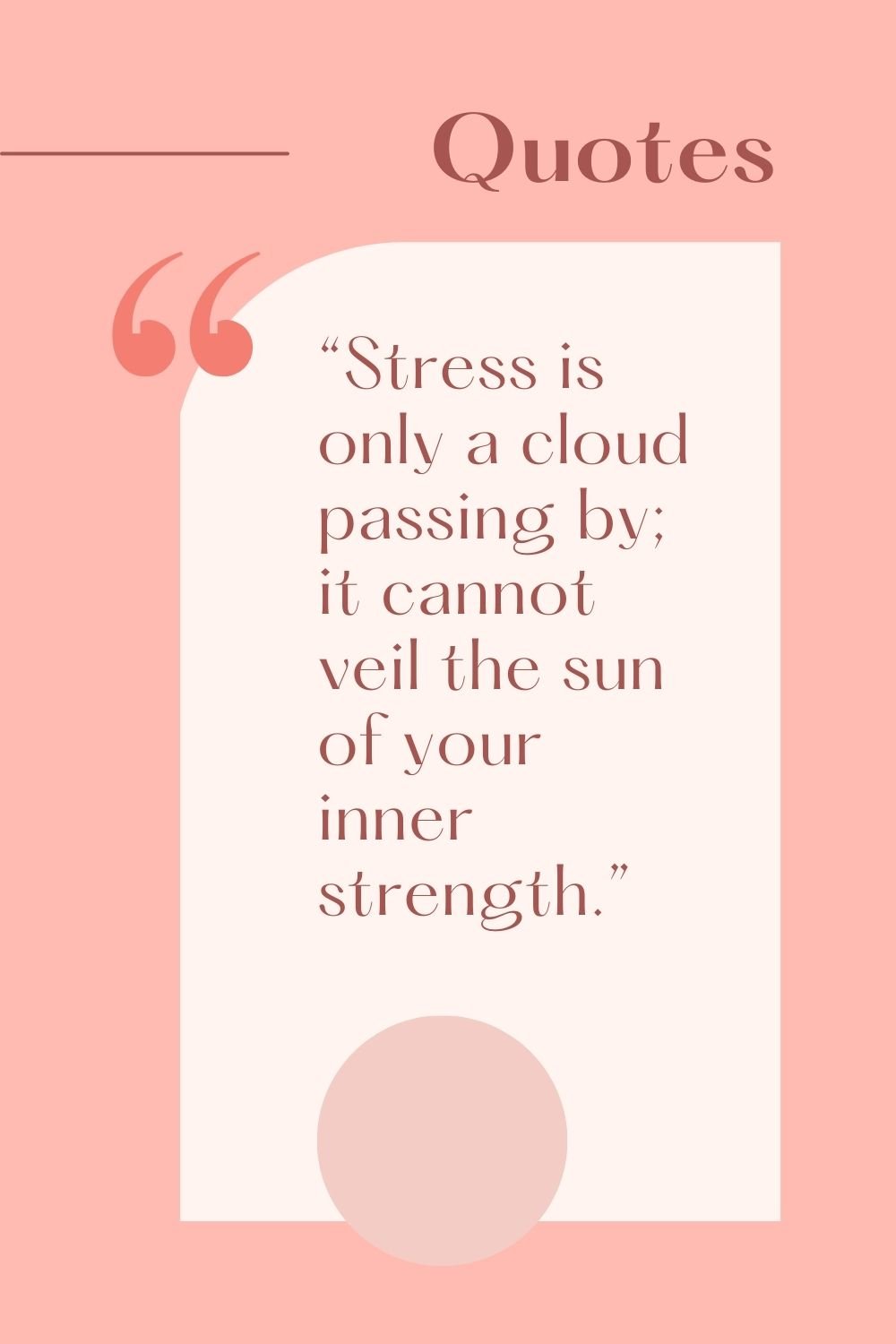 "Stress is only a cloud passing by; it cannot veil the sun of your inner strength."