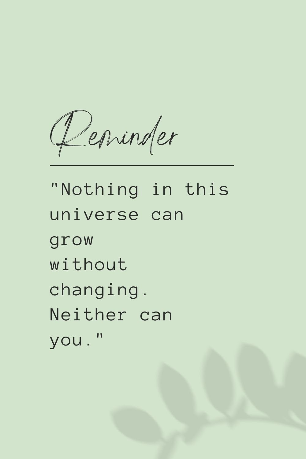 "Nothing in this universe can grow without changing. Neither can you."