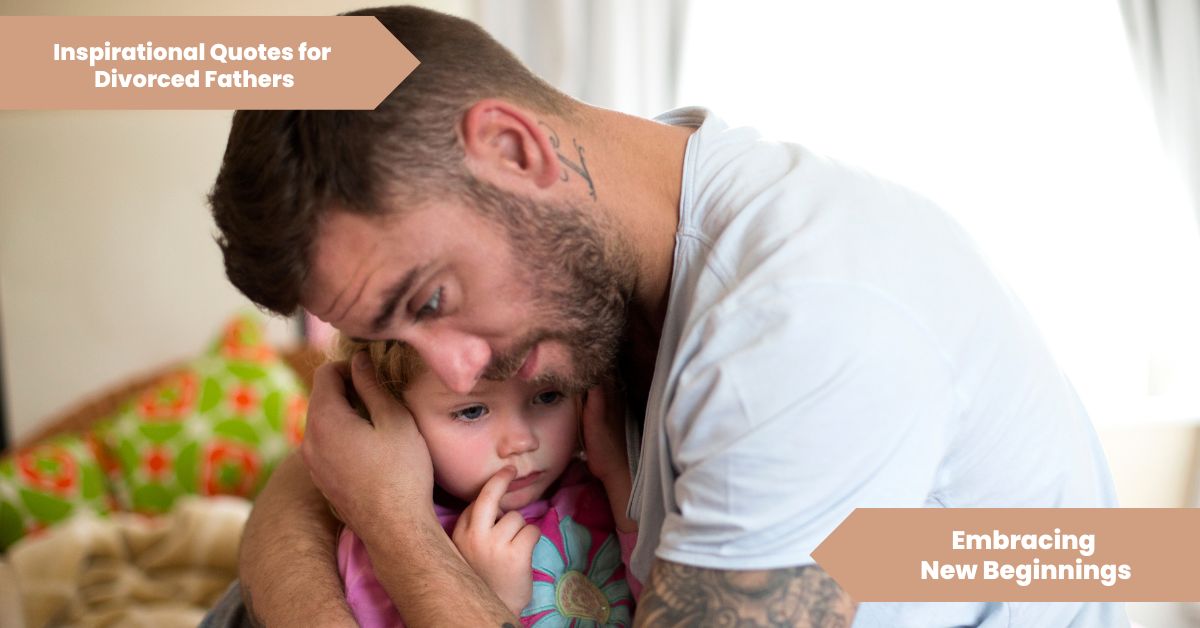 Inspirational Quotes for Divorced Fathers Embracing New Beginnings