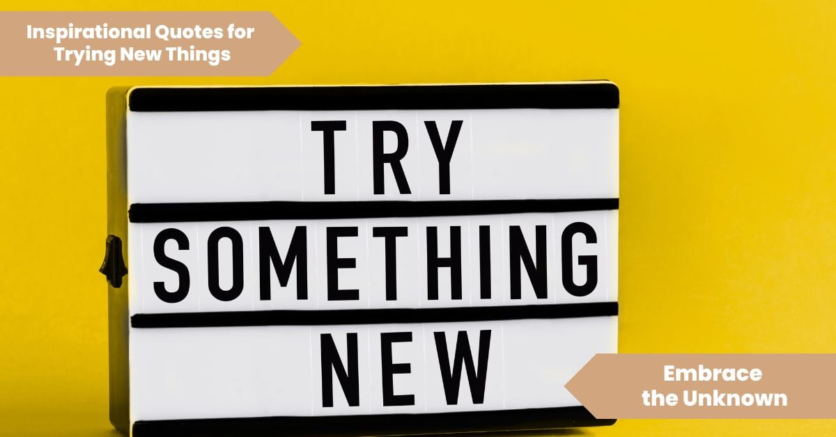 Inspirational Quotes for Trying New Things_ Embrace the Unknown