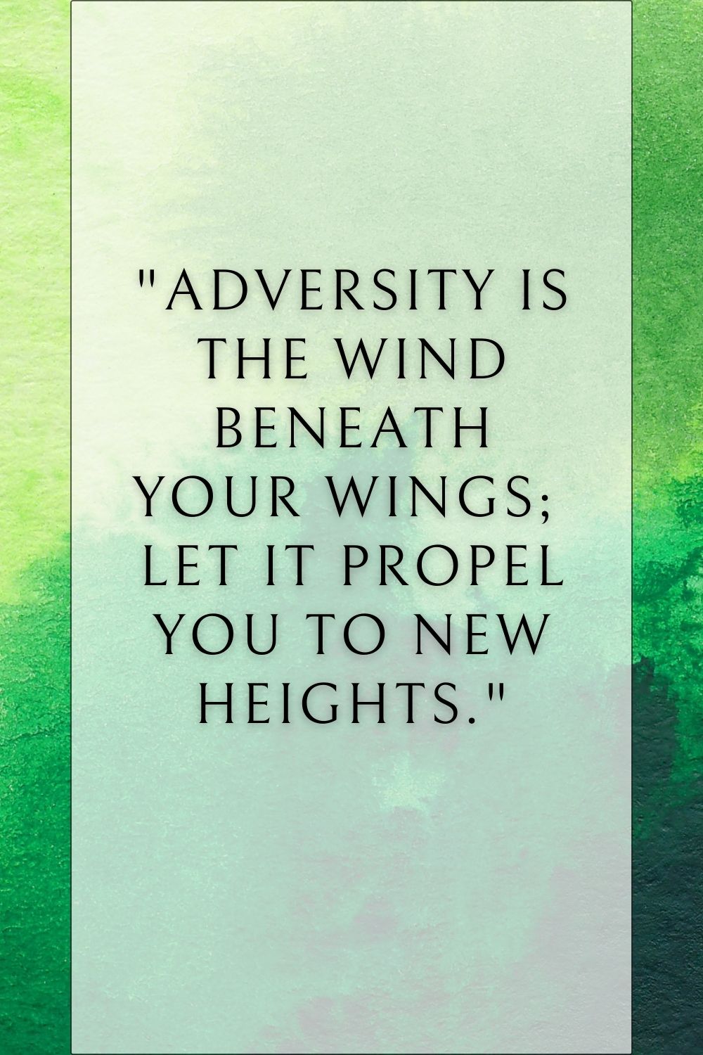 Adversity is the wind beneath your wings; let it propel you to new heights."