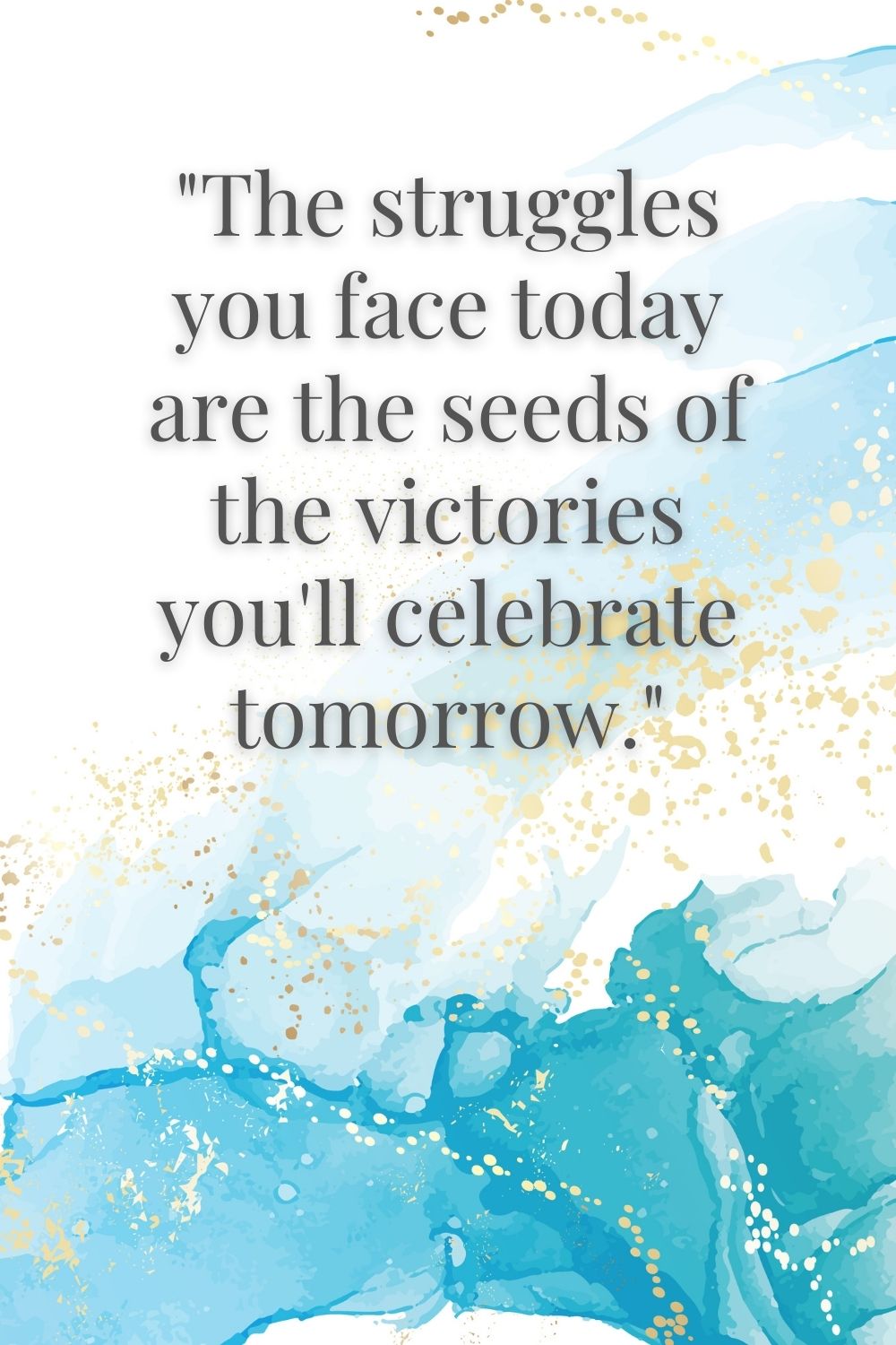  "The struggles you face today are the seeds of the victories you'll celebrate tomorrow."