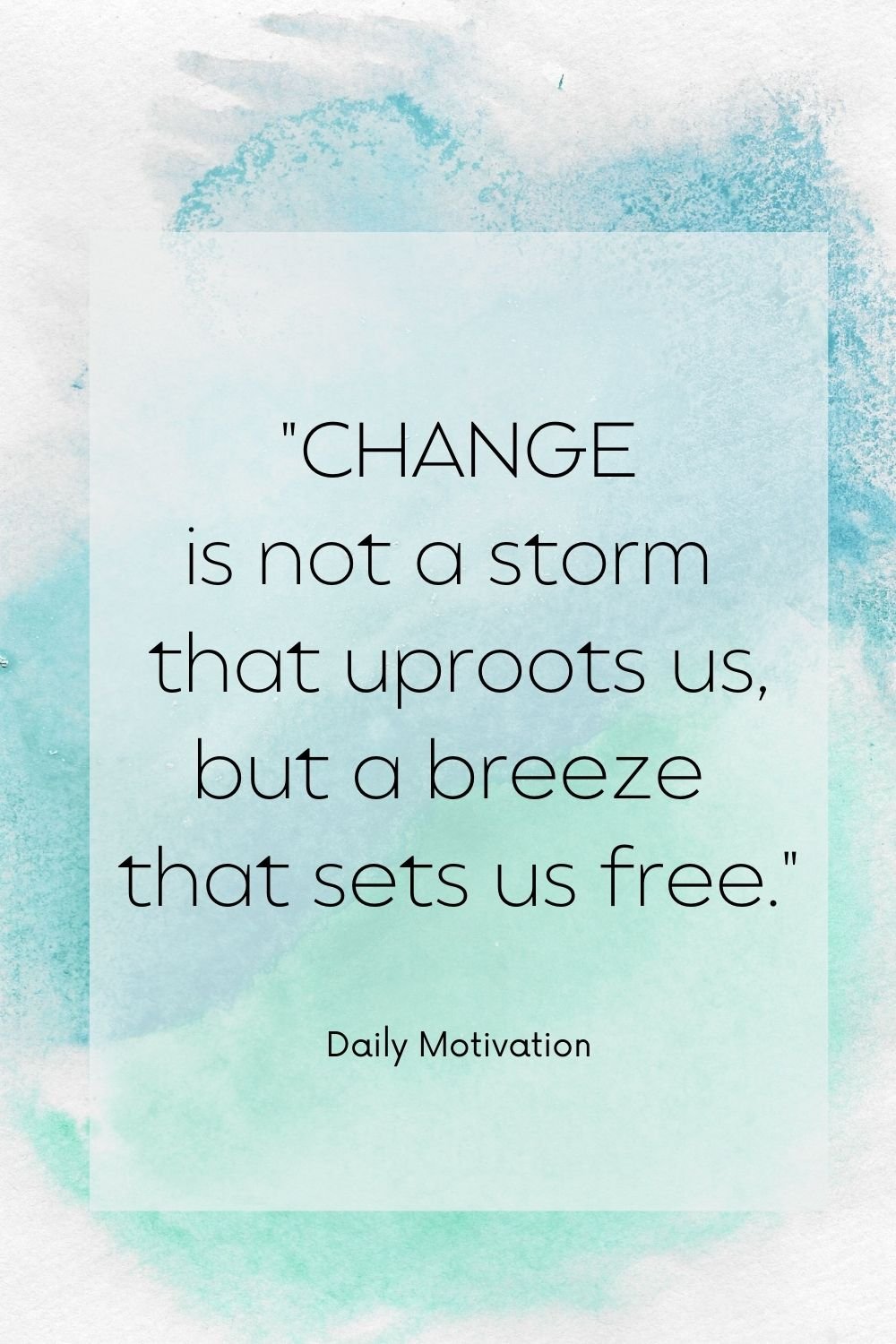 "Change is not a storm that uproots us, but a breeze that sets us free."