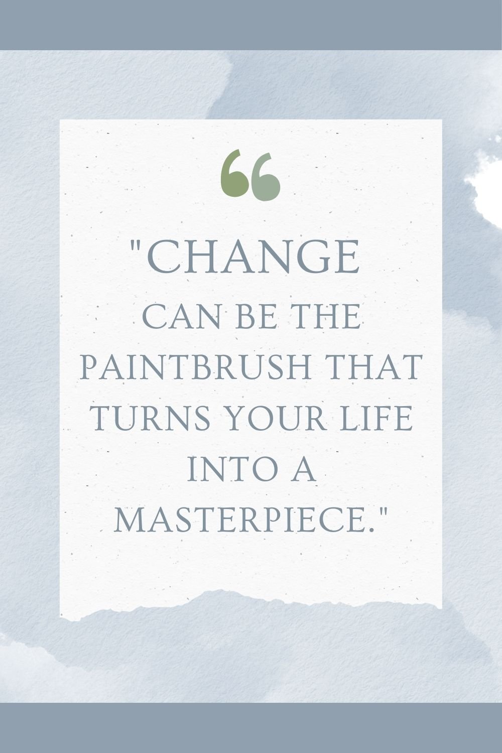 "Change can be the paintbrush that turns your life into a masterpiece."