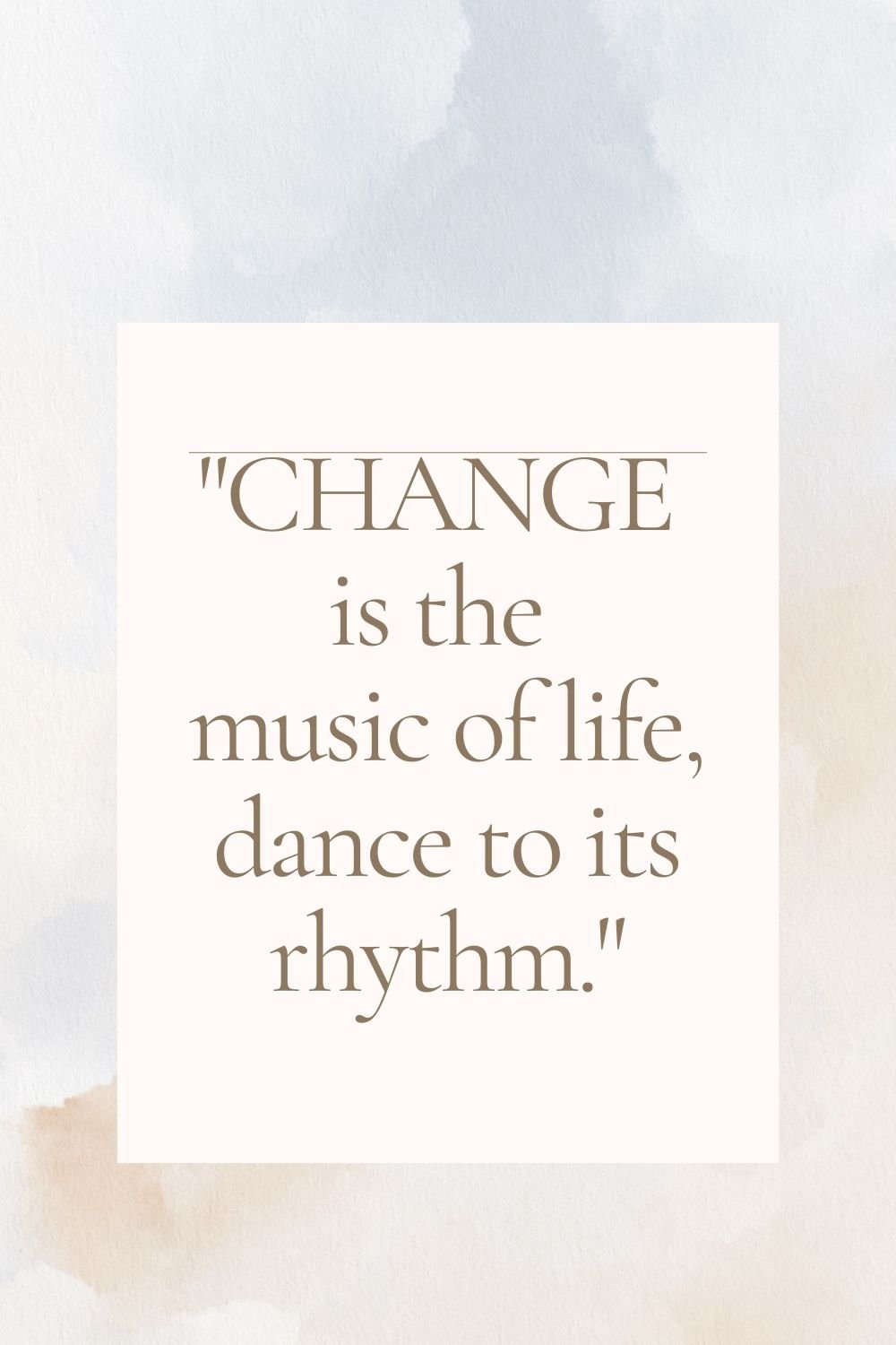 Change is the music of life, dance to its rhythm."