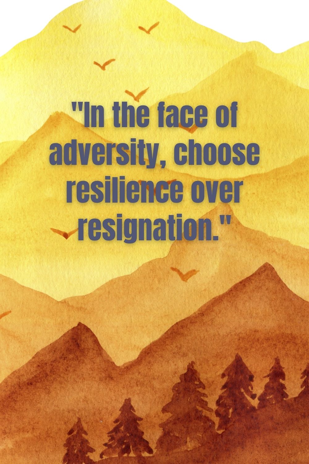 "In the face of adversity, choose resilience over resignation."