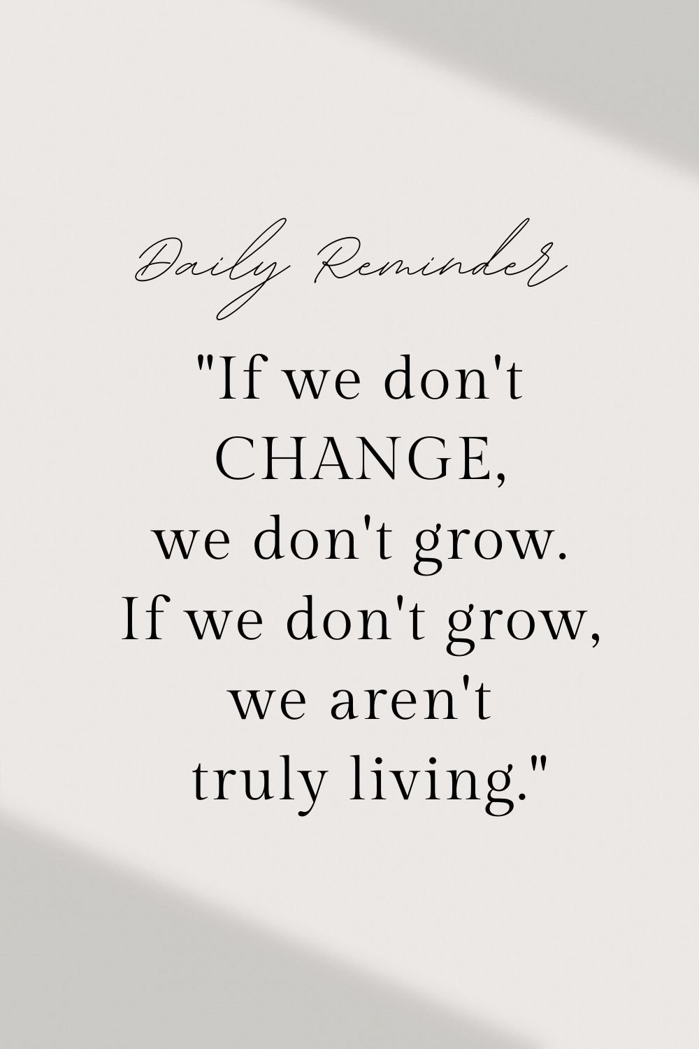 "If we don't change, we don't grow. If we don't grow, we aren't truly living."