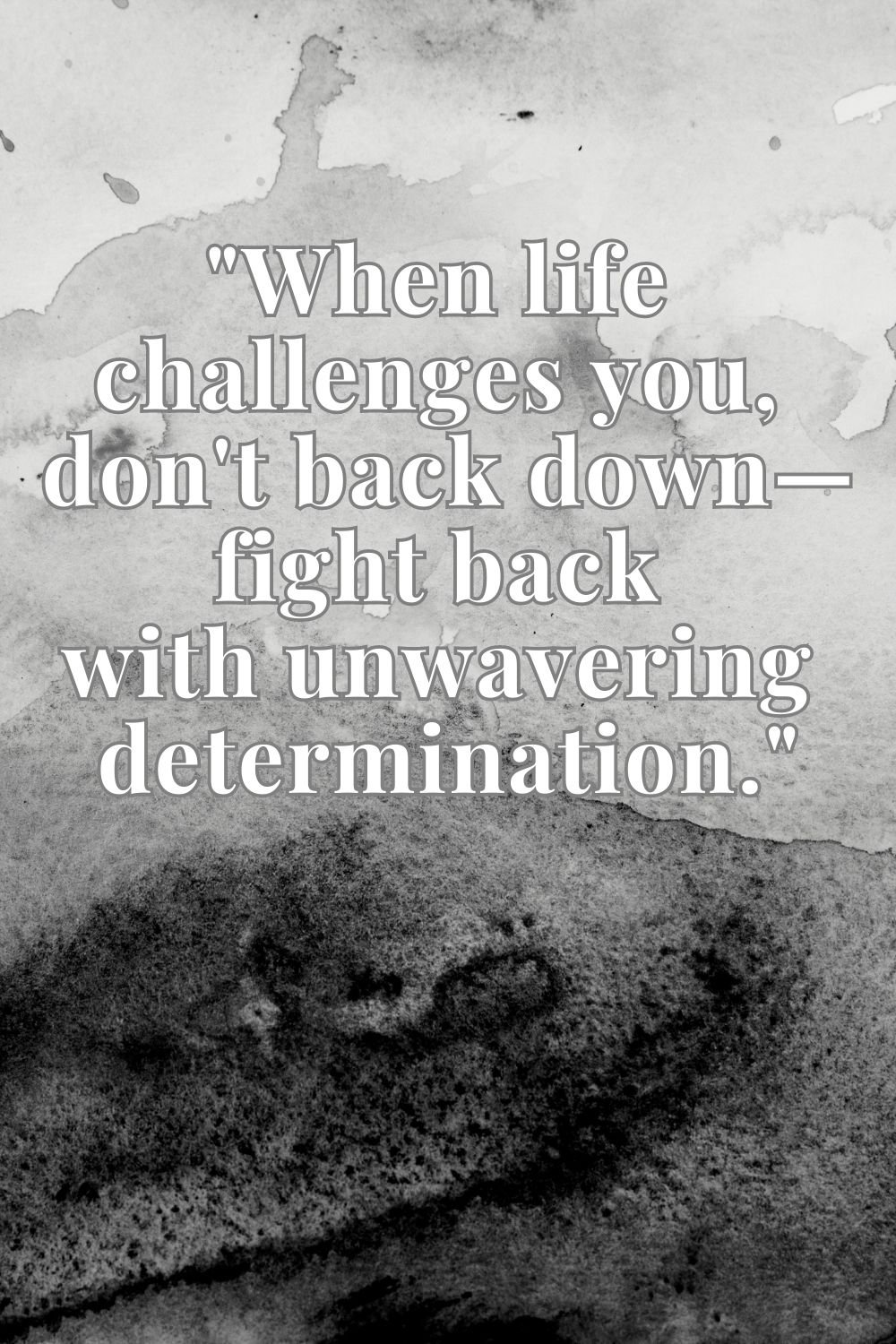  "When life challenges you, don't back down—fight back with unwavering determination."