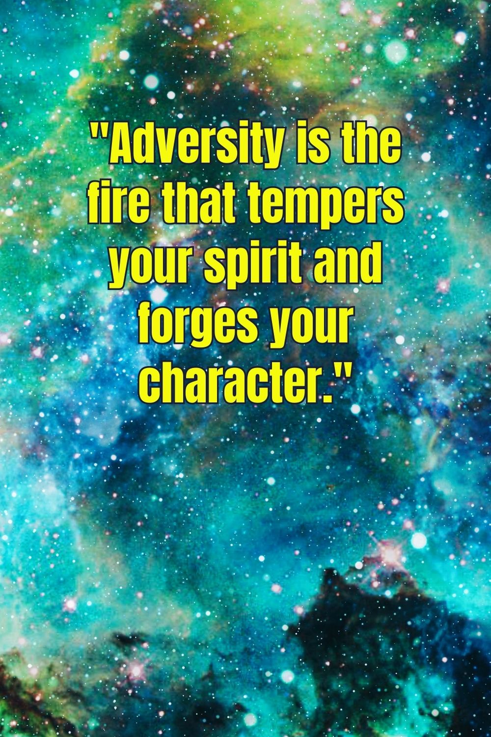 "Adversity is the fire that tempers your spirit and forges your character."