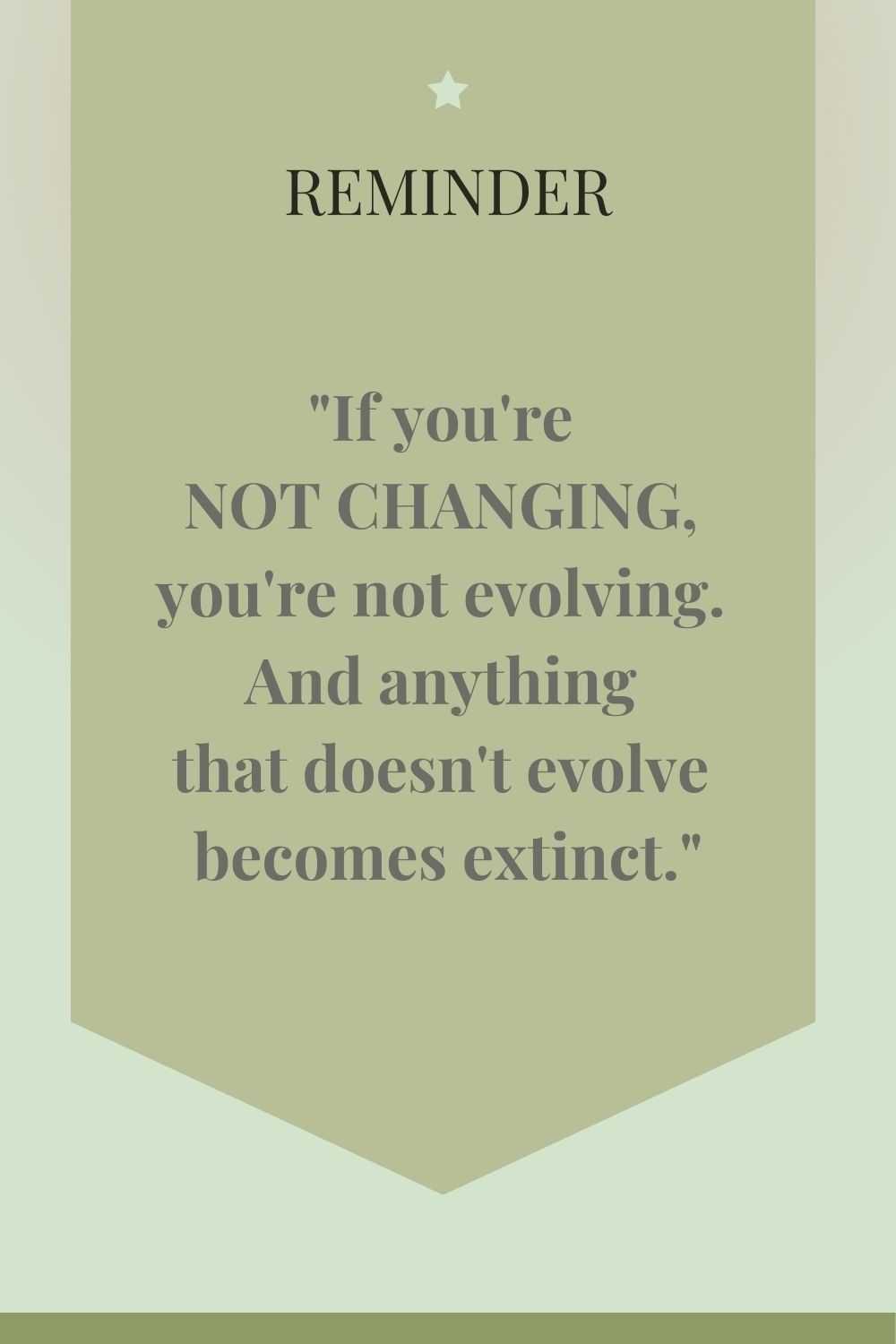 "If you're not changing, you're not evolving. And anything that doesn't evolve becomes extinct."