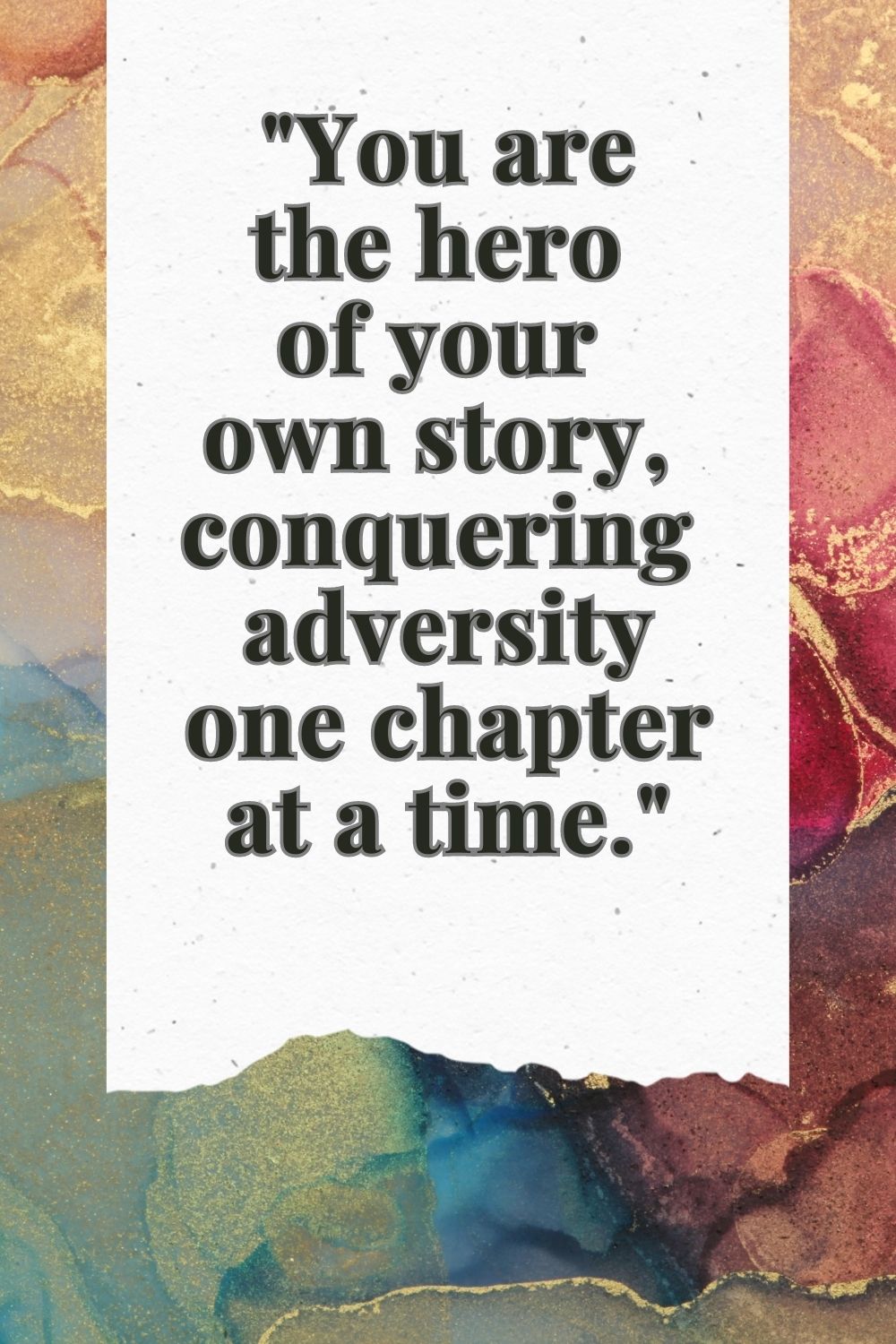 "You are the hero of your own story, conquering adversity one chapter at a time."