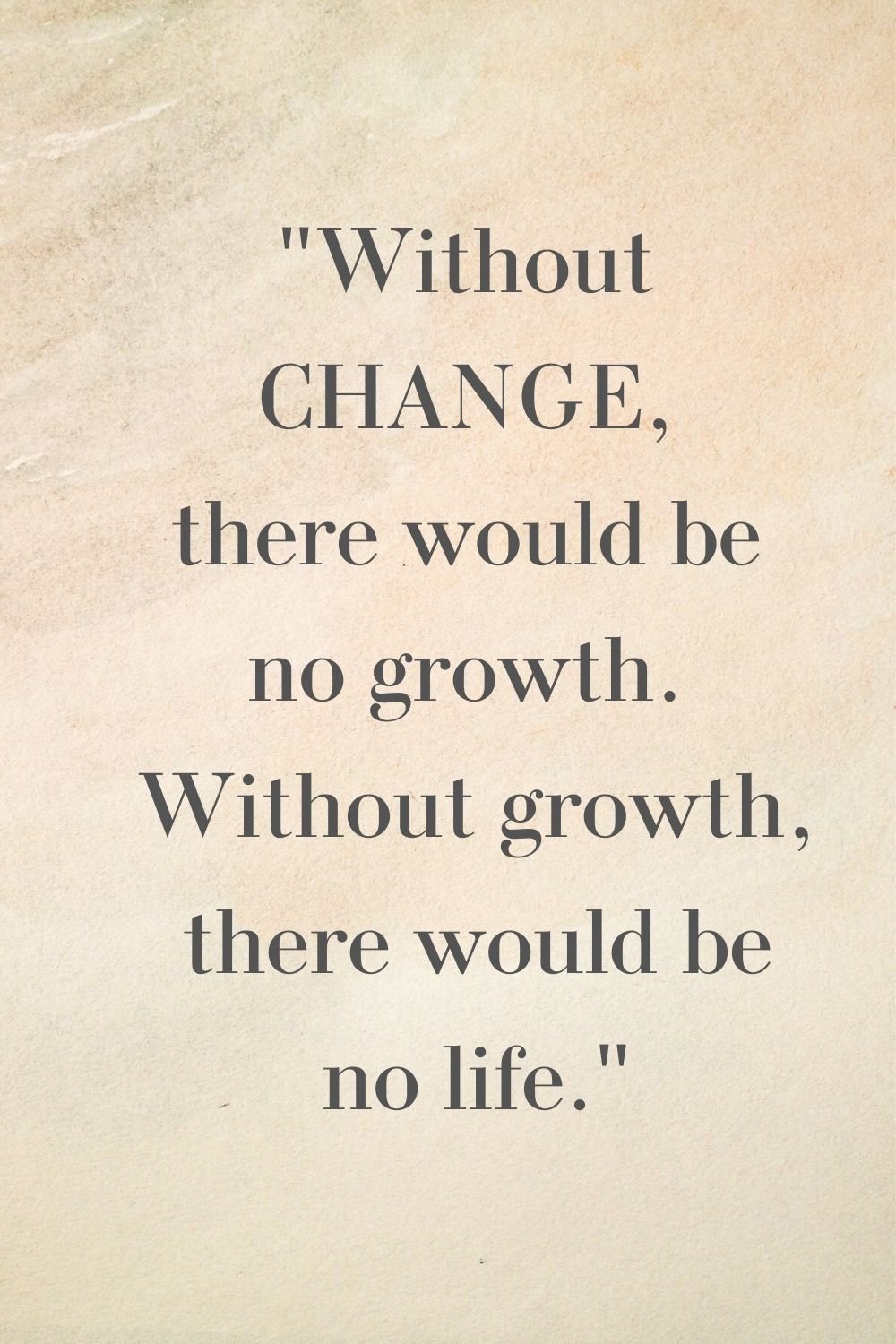 36. "Without change, there would be no growth. Without growth, there would be no life."