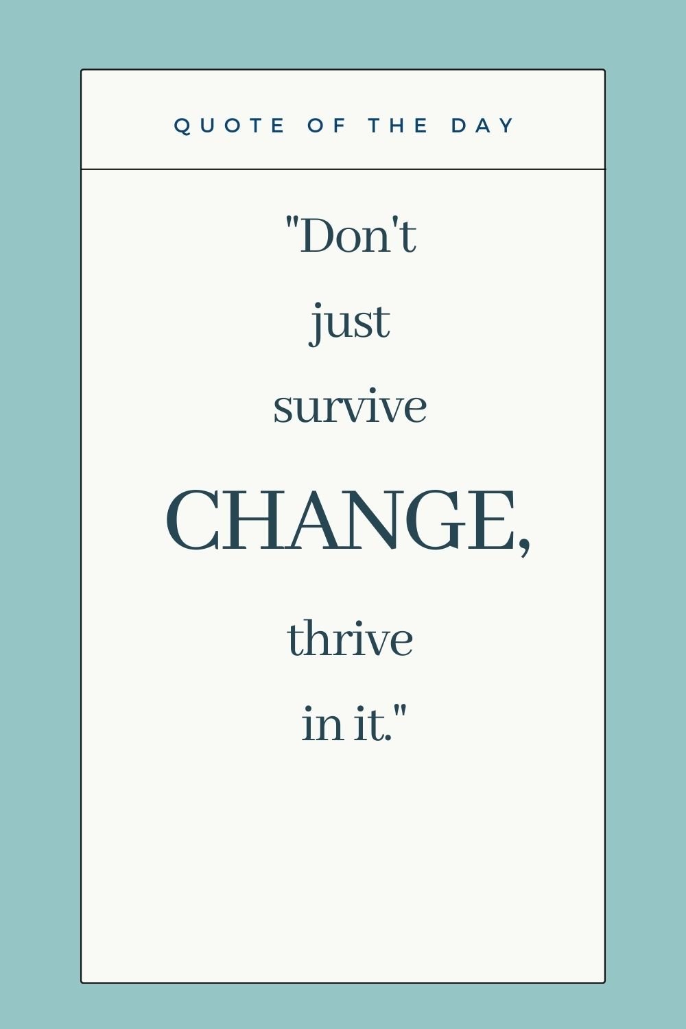 "Don't just survive change, thrive in it."