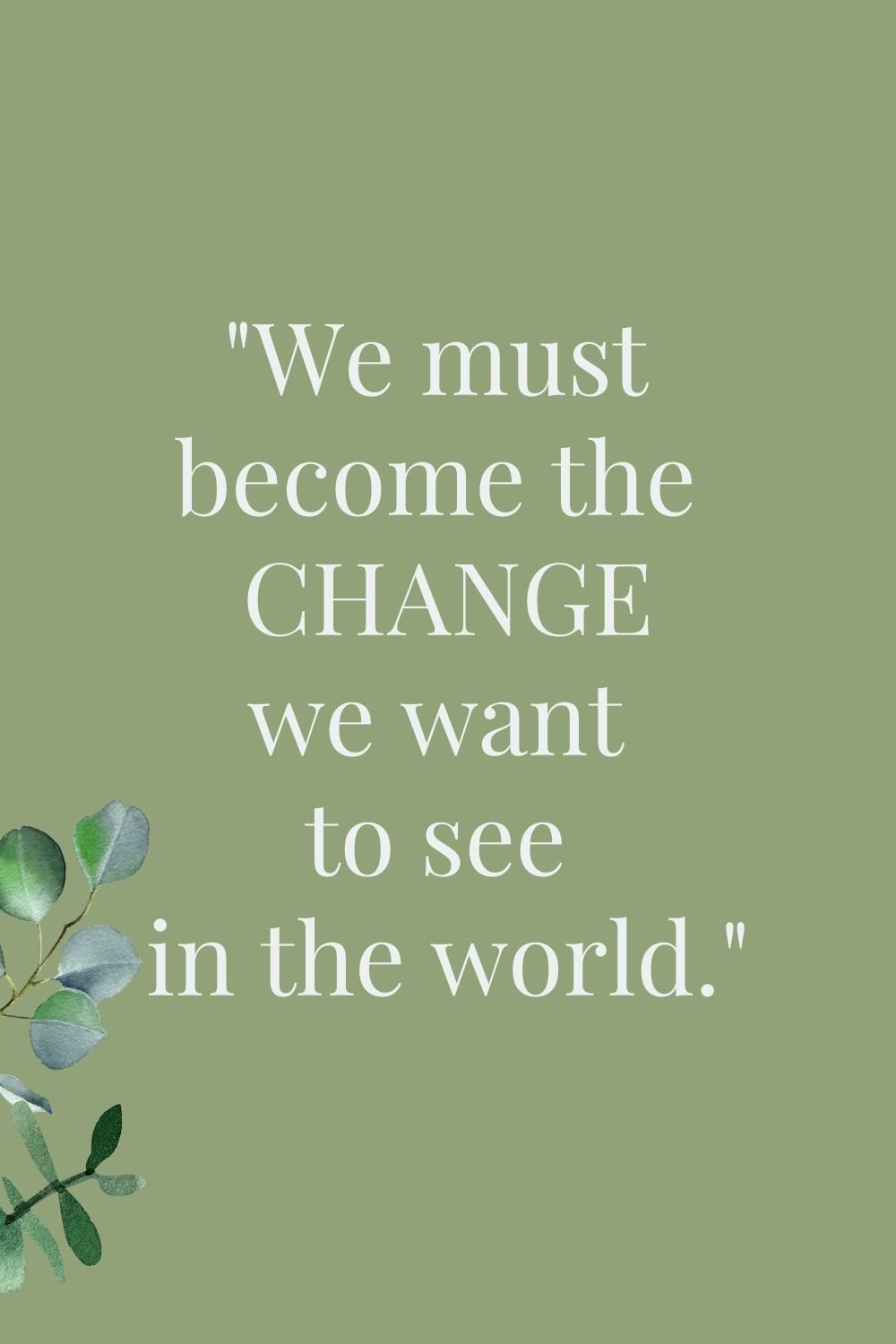 76. "We must become the change we want to see in the world."