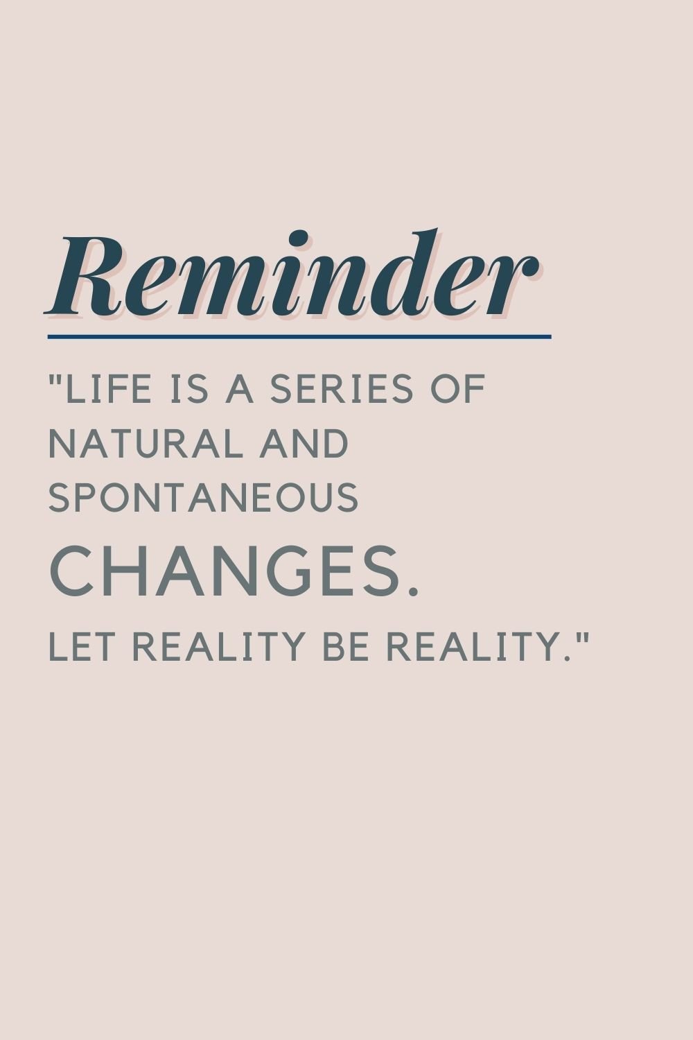  "Life is a series of natural and spontaneous changes. Let reality be reality."