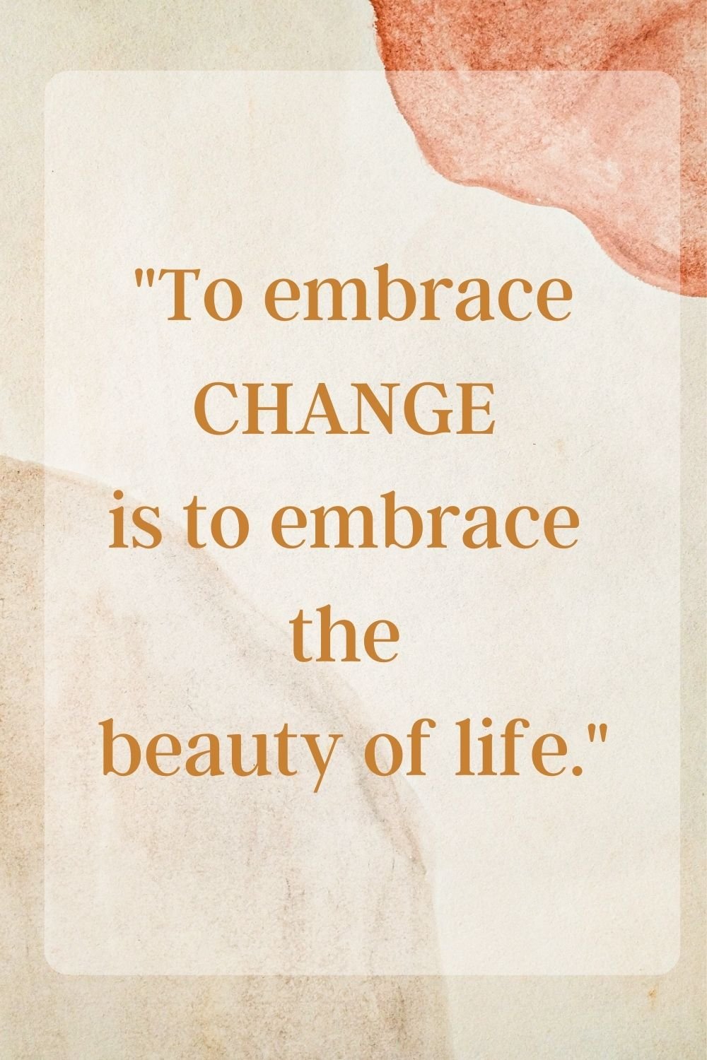 "To embrace change is to embrace the beauty of life."