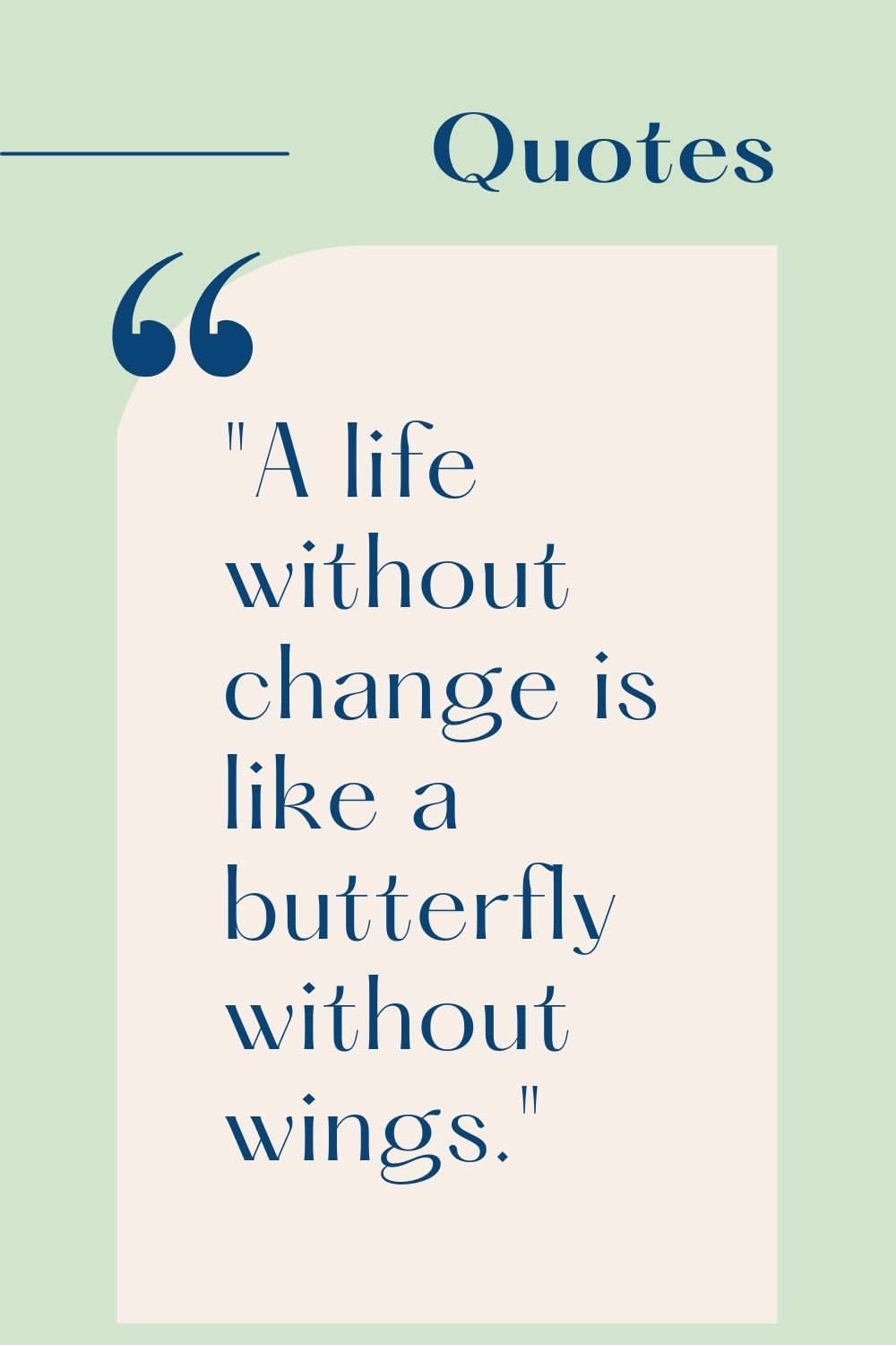  "A life without change is like a butterfly without wings."