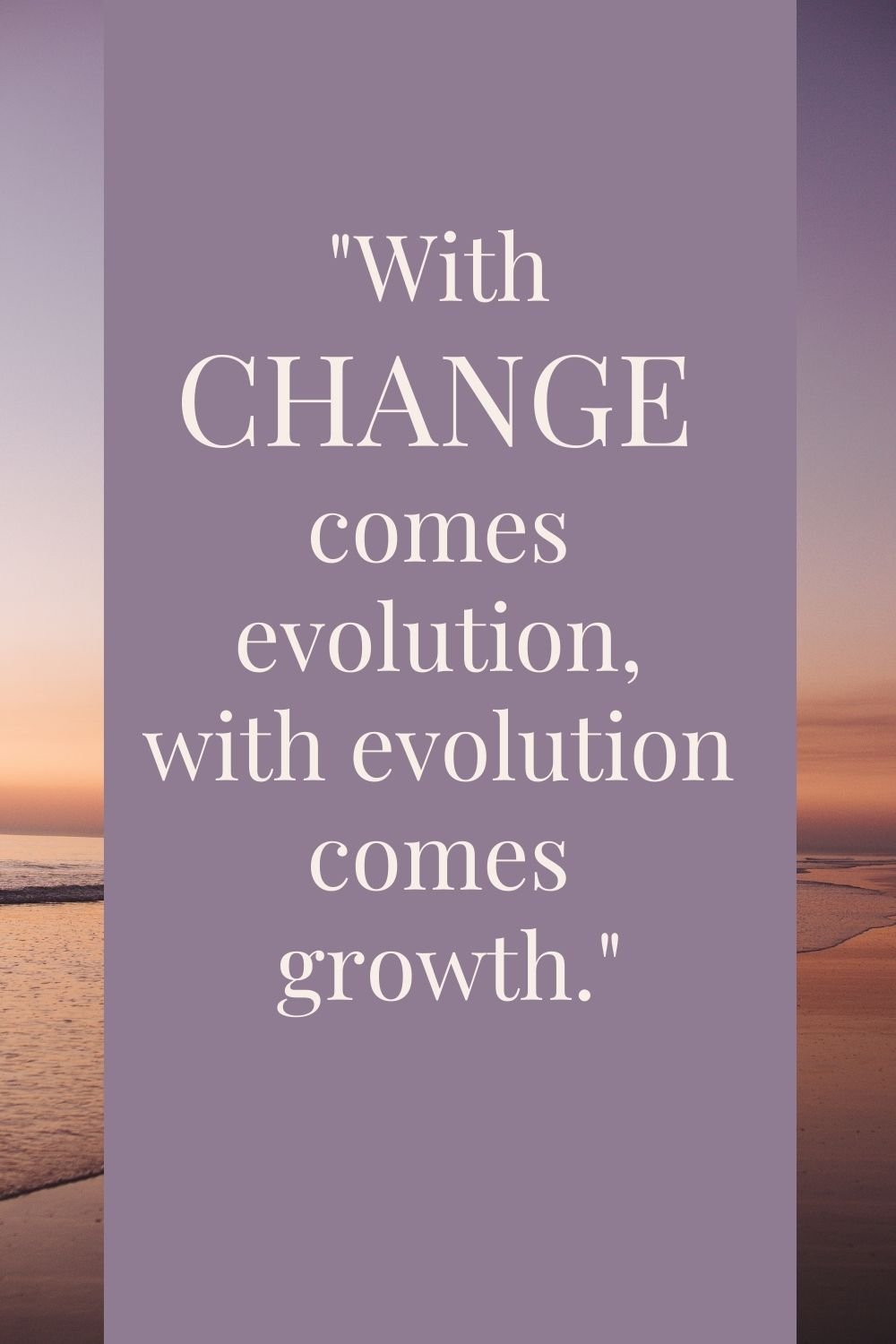 "With change comes evolution, with evolution comes growth."