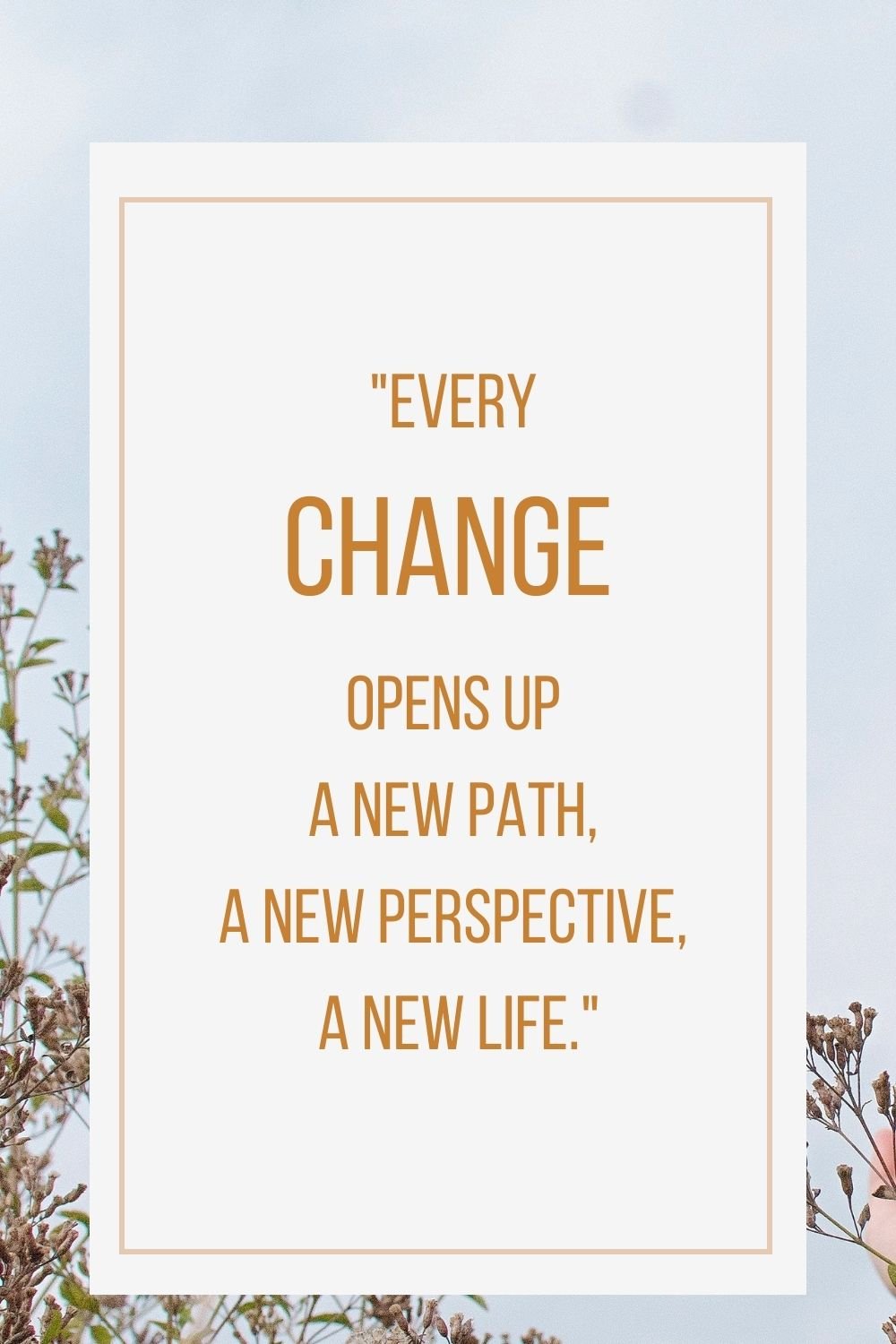  "Every change opens up a new path, a new perspective, a new life."