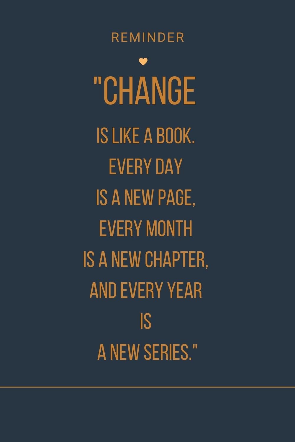  "Change is like a book. Every day is a new page, every month is a new chapter, and every year is a new series."