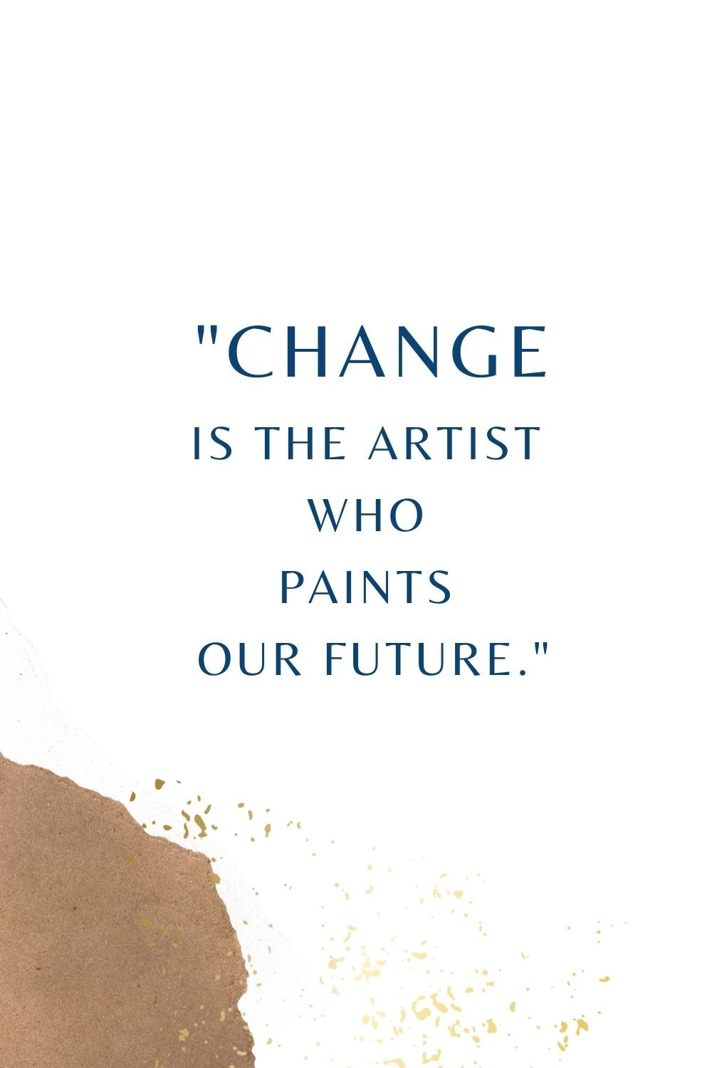  "Change is the artist who paints our future."