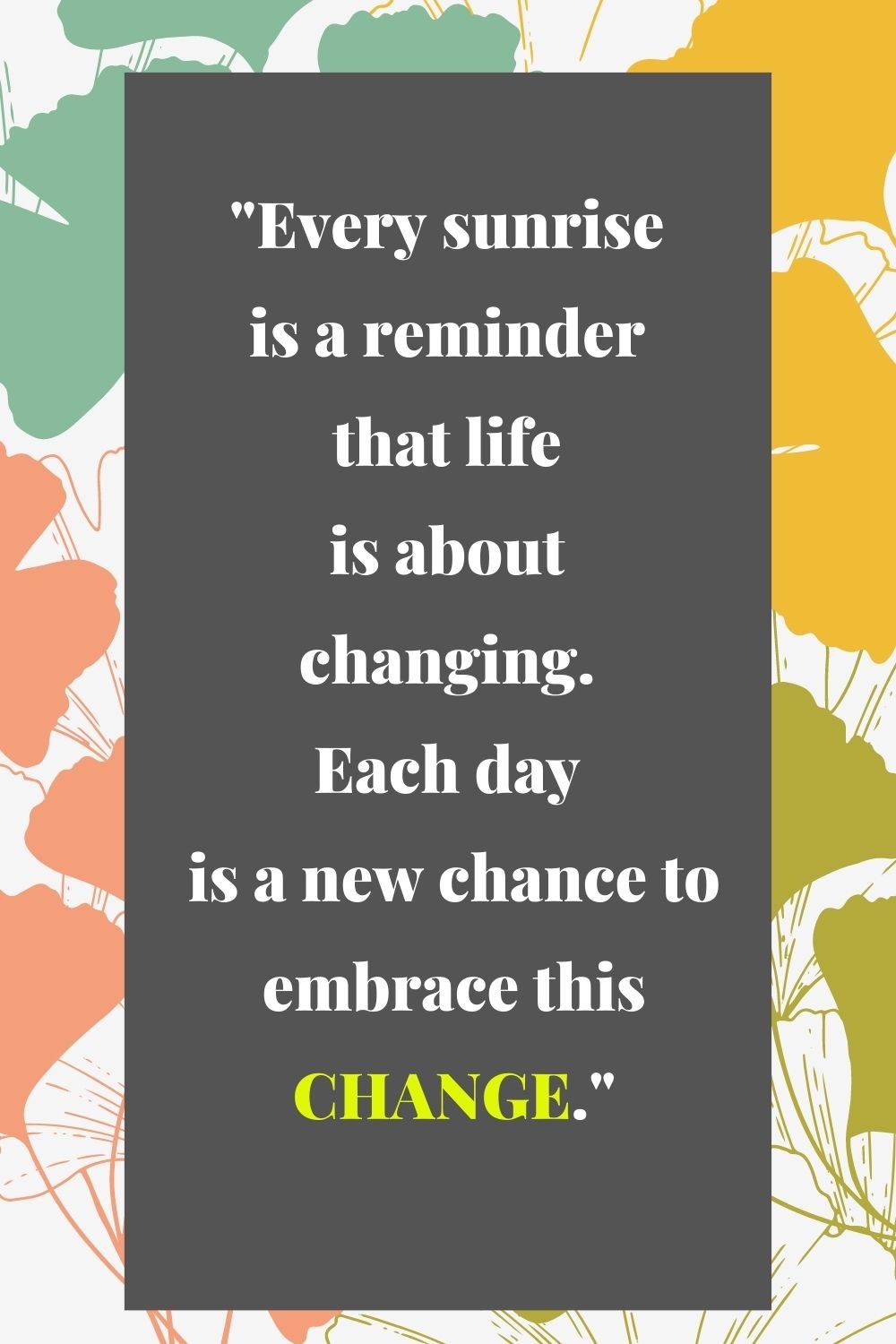 "Every sunrise is a reminder that life is about changing. Each day is a new chance to embrace this change."