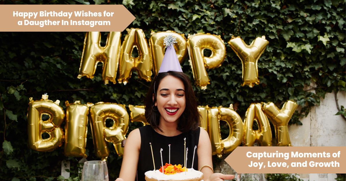 101 Happy Birthday Wishes for Daugther In Instagram_ Capturing Moments of Joy, Love, and Growth