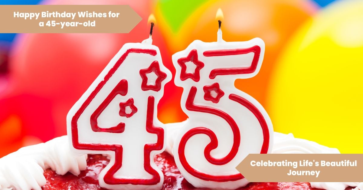 101 Happy Birthday Wishes for a 45-year-old_ Celebrating Life's Beautiful Journey
