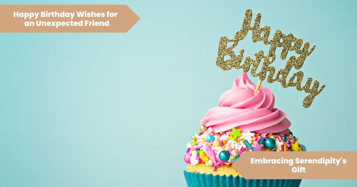 101 Happy Birthday Wishes for an Unexpected Friend_ Embracing Serendipity's Gift