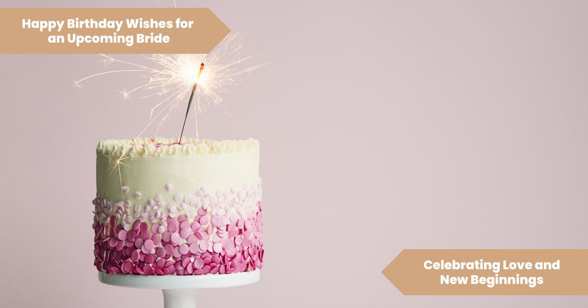 101 Happy Birthday Wishes for an Upcoming Bride_ Celebrating Love and New Beginnings