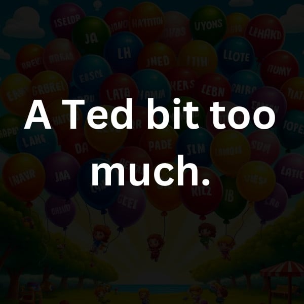 A Ted bit too much