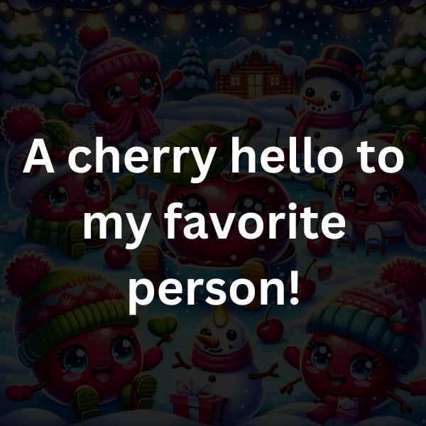 A cherry hello to my favorite person!